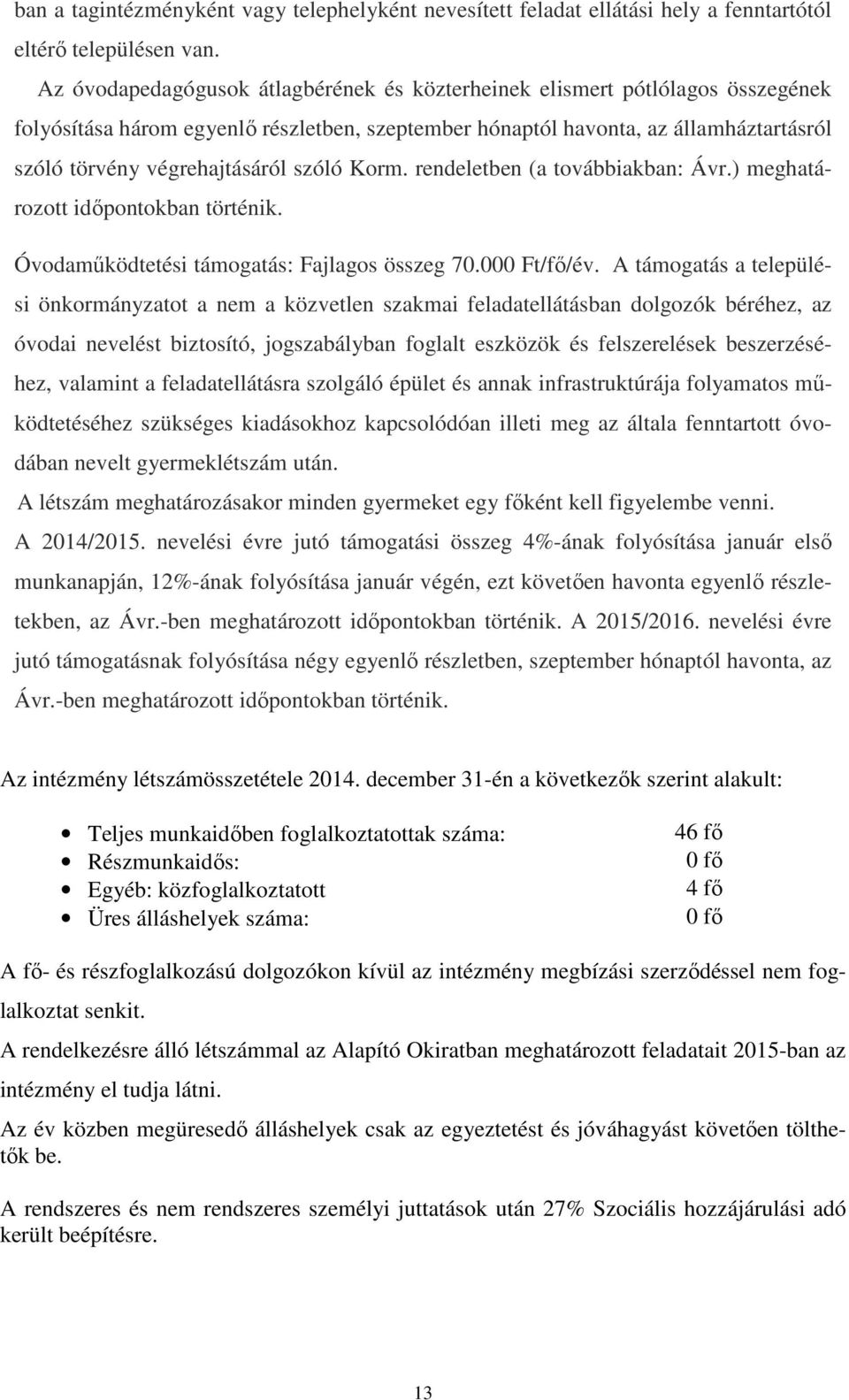 szóló Korm. rendeletben (a továbbiakban: Ávr.) meghatározott időpontokban történik. Óvodaműködtetési támogatás: Fajlagos összeg 70.000 Ft/fő/év.