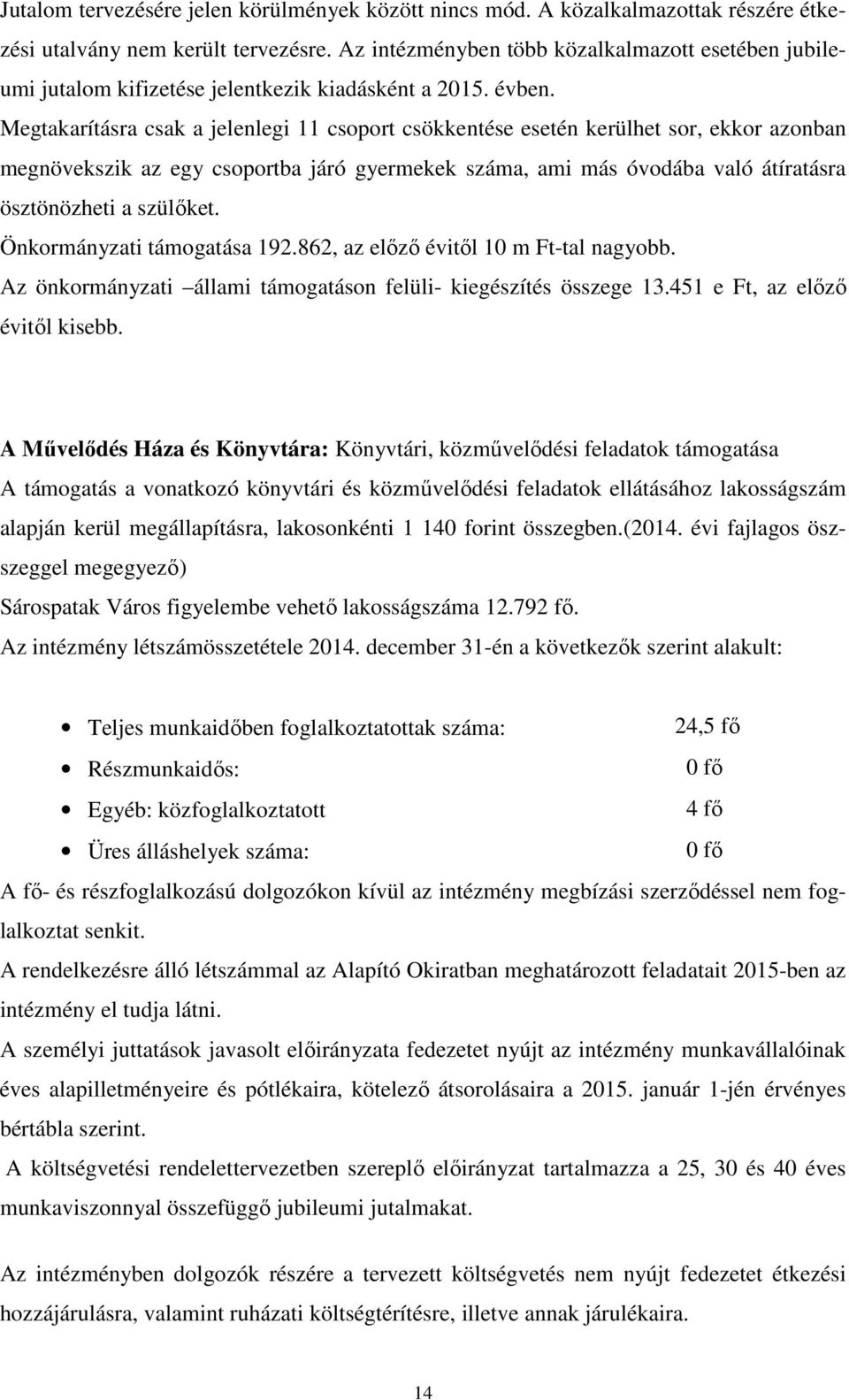 Megtakarításra csak a jelenlegi 11 csoport csökkentése esetén kerülhet sor, ekkor azonban megnövekszik az egy csoportba járó gyermekek száma, ami más óvodába való átíratásra ösztönözheti a szülőket.