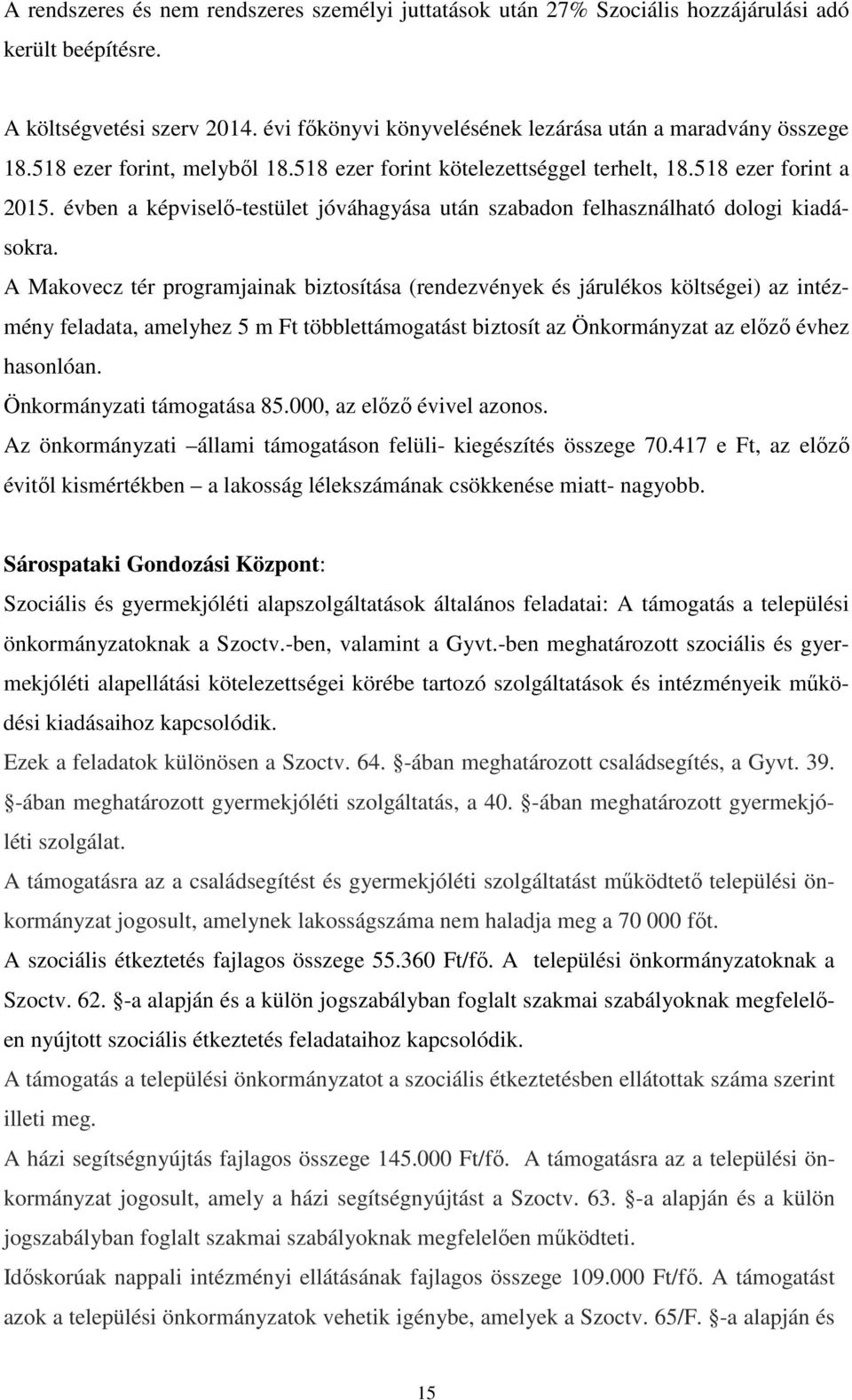 A Makovecz tér programjainak biztosítása (rendezvények és járulékos költségei) az intézmény feladata, amelyhez 5 m Ft többlettámogatást biztosít az Önkormányzat az előző évhez hasonlóan.