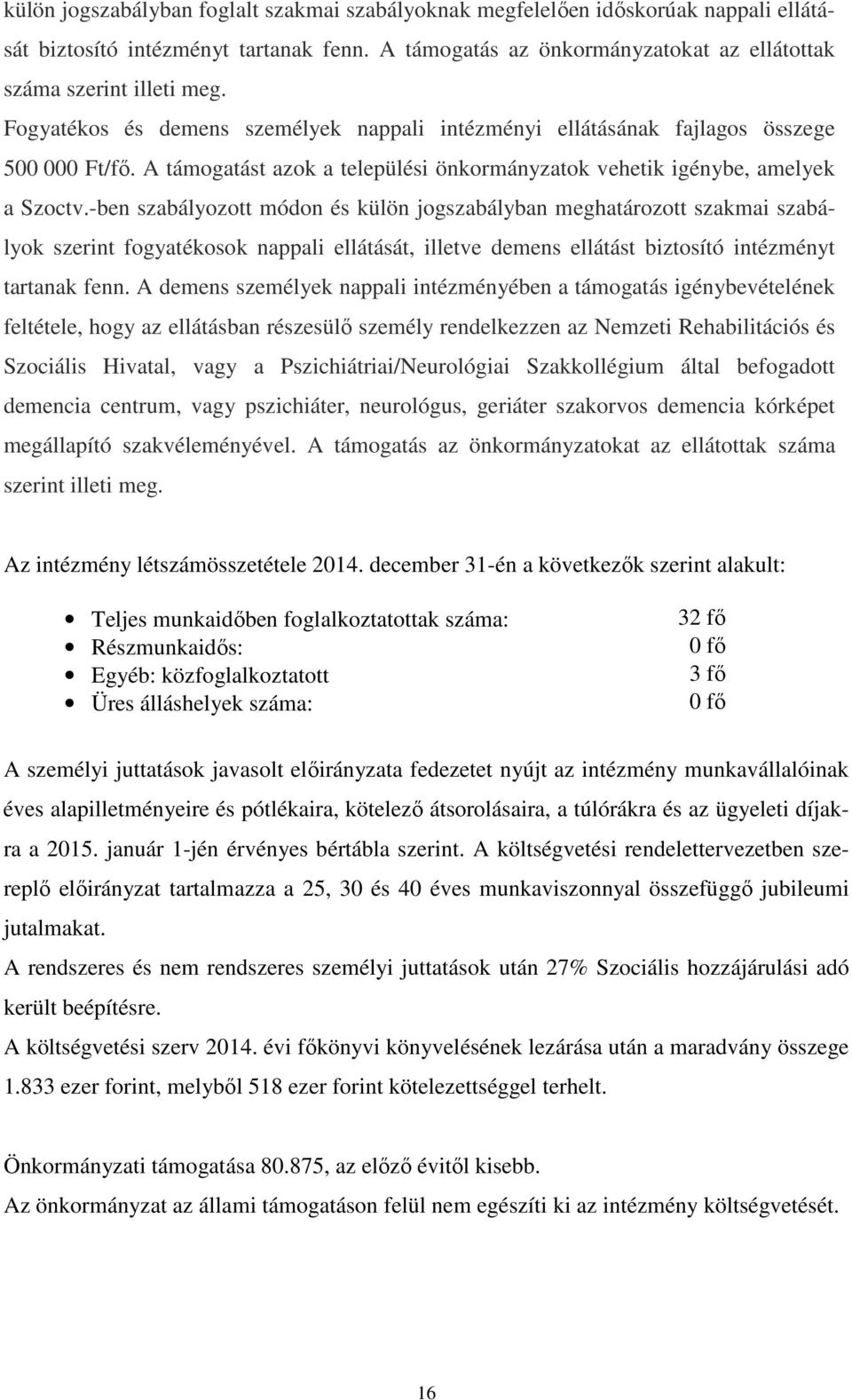 -ben szabályozott módon és külön jogszabályban meghatározott szakmai szabályok szerint fogyatékosok nappali ellátását, illetve demens ellátást biztosító intézményt tartanak fenn.