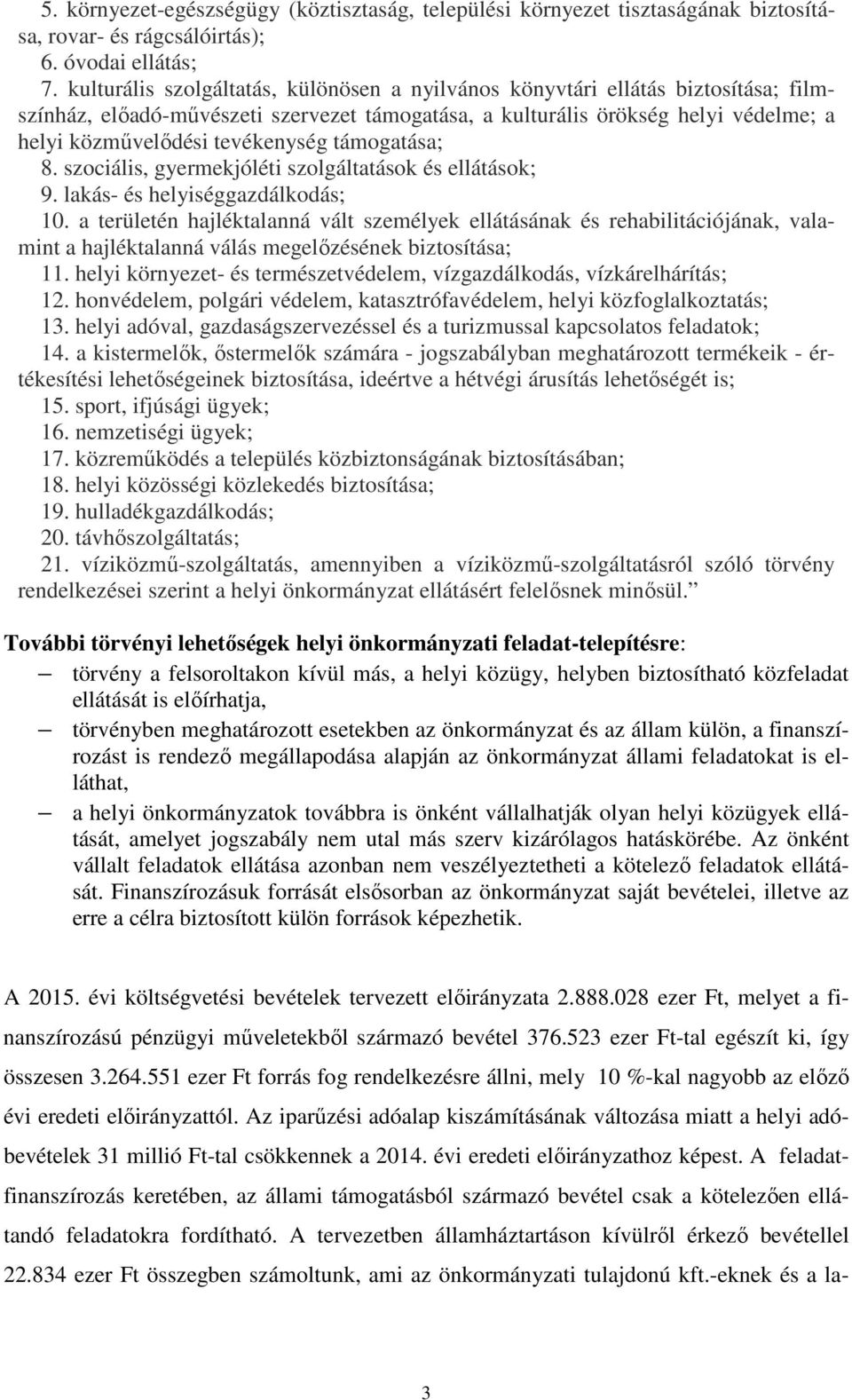 támogatása; 8. szociális, gyermekjóléti szolgáltatások és ellátások; 9. lakás- és helyiséggazdálkodás; 10.