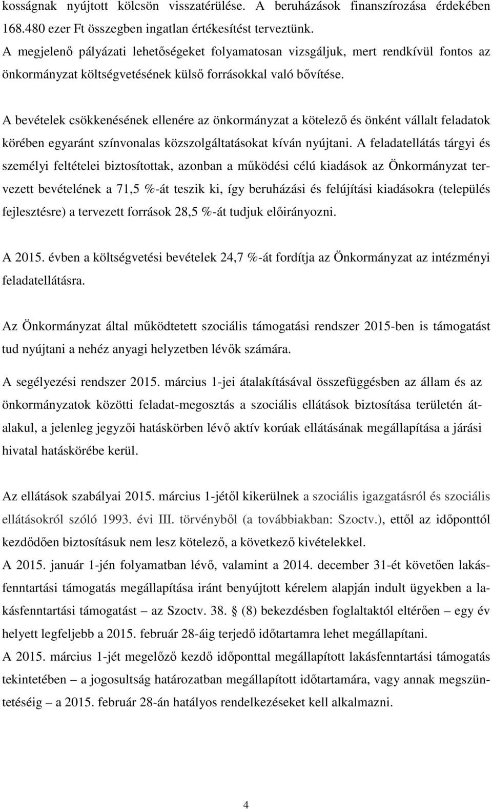 A bevételek csökkenésének ellenére az önkormányzat a kötelező és önként vállalt feladatok körében egyaránt színvonalas közszolgáltatásokat kíván nyújtani.