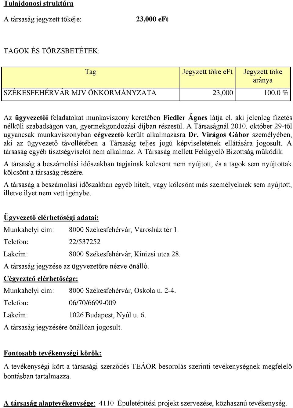 október 29-től ugyancsak munkaviszonyban cégvezető került alkalmazásra Dr. Virágos Gábor személyében, aki az ügyvezető távollétében a Társaság teljes jogú képviseletének ellátására jogosult.