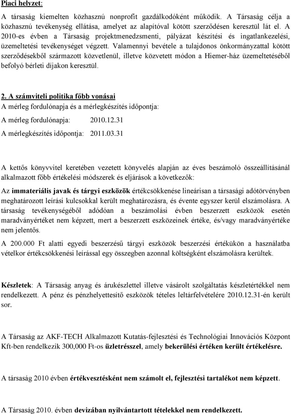 Valamennyi bevétele a tulajdonos önkormányzattal kötött szerződésekből származott közvetlenül, illetve közvetett módon a Hiemer-ház üzemeltetéséből befolyó bérleti díjakon keresztül. 2.