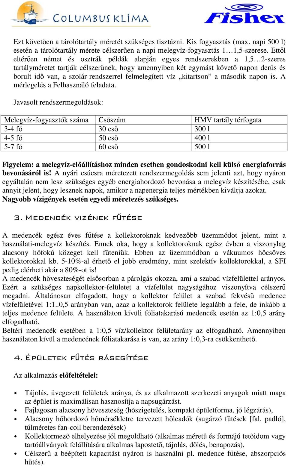 szolár-rendszerrel felmelegített víz kitartson a második napon is. A mérlegelés a Felhasználó feladata.