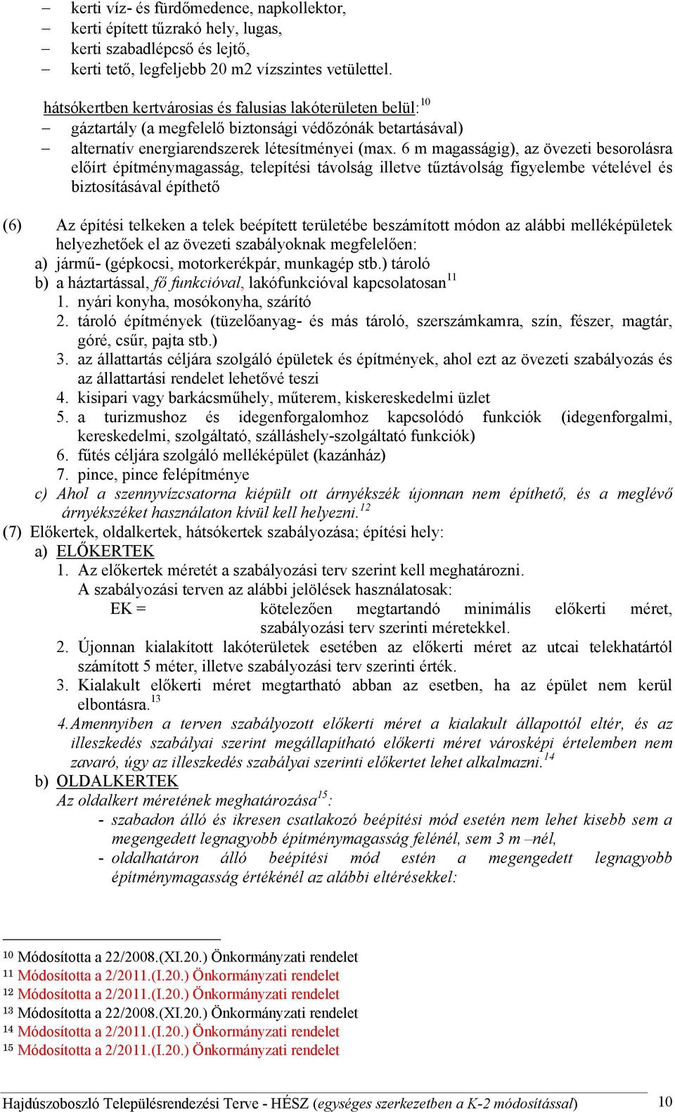 6 m magasságig), az övezeti besorolásra előírt építménymagasság, telepítési távolság illetve tűztávolság figyelembe vételével és biztosításával építhető (6) Az építési telkeken a telek beépített