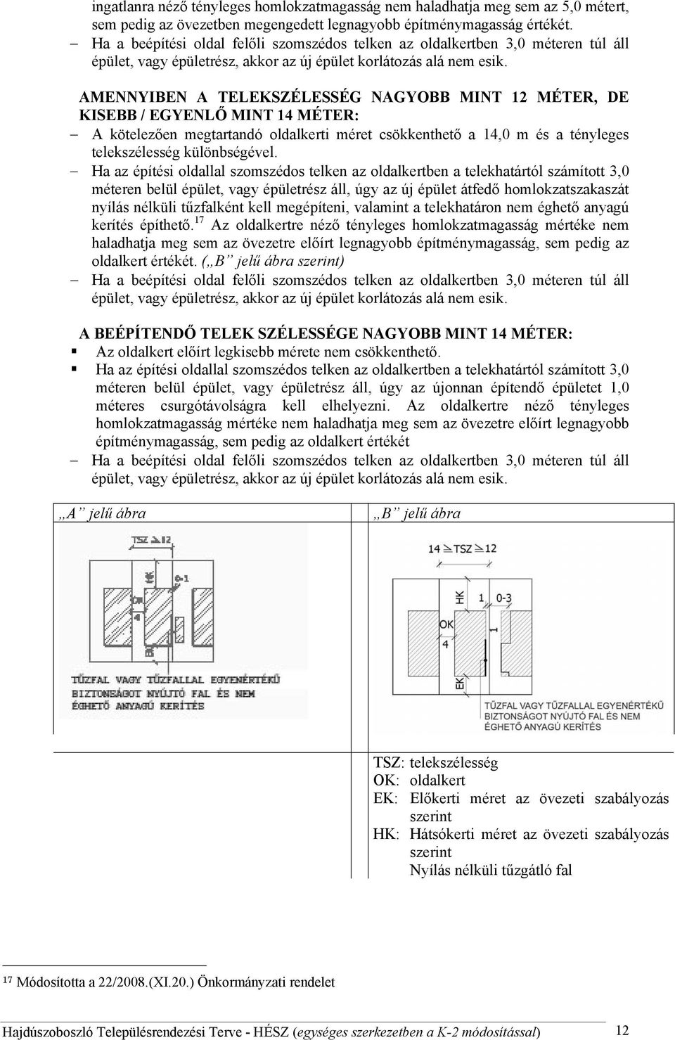 AMENNYIBEN A TELESZÉLESSÉG NAGYOBB MINT 12 MÉTER, DE ISEBB / EGYENLŐ MINT 14 MÉTER: A kötelezően megtartandó oldalkerti méret csökkenthető a 14,0 m és a tényleges telekszélesség különbségével.