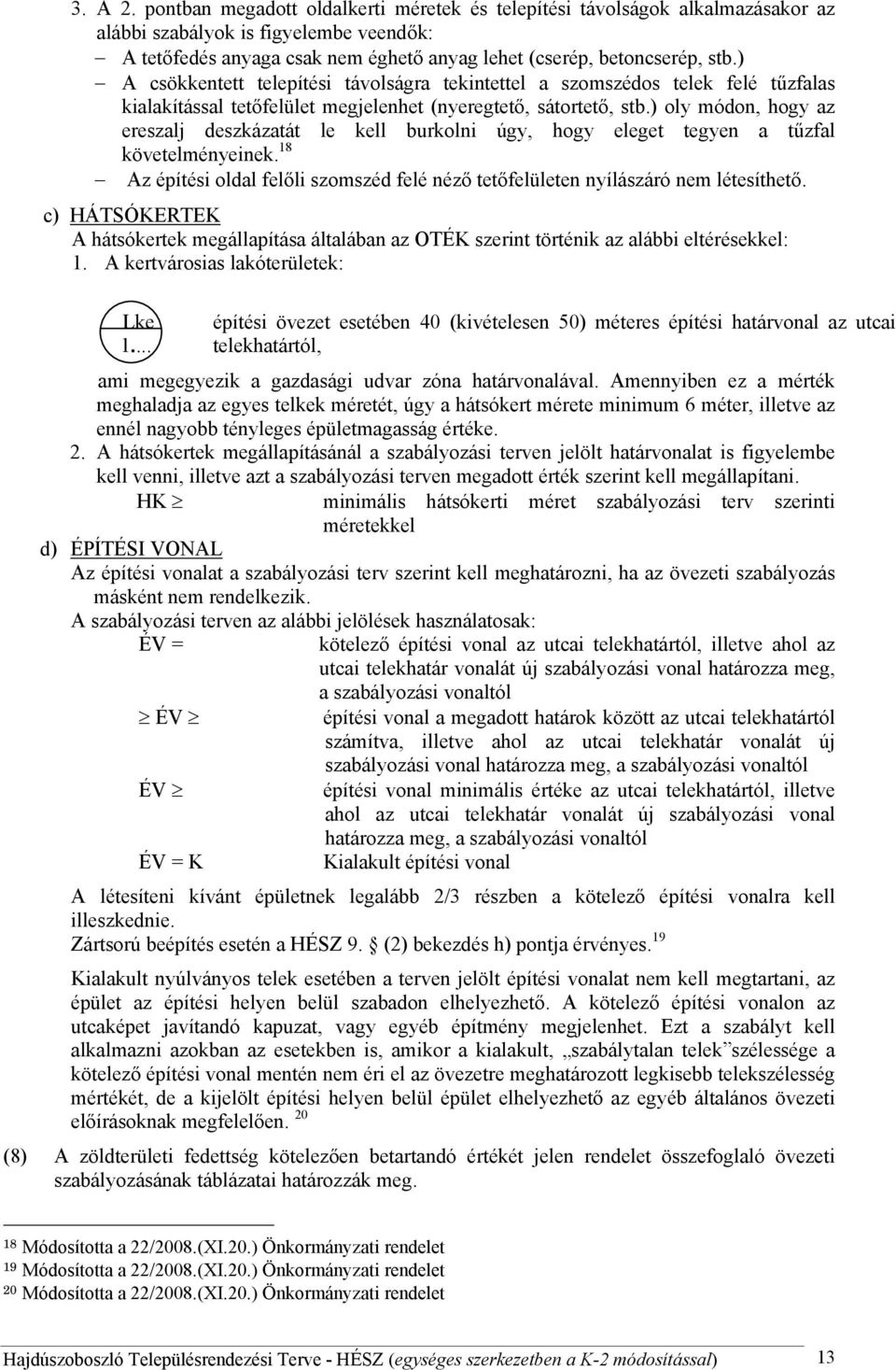 ) oly módon, hogy az ereszalj deszkázatát le kell burkolni úgy, hogy eleget tegyen a tűzfal követelményeinek. 18 Az építési oldal felőli szomszéd felé néző tetőfelületen nyílászáró nem létesíthető.