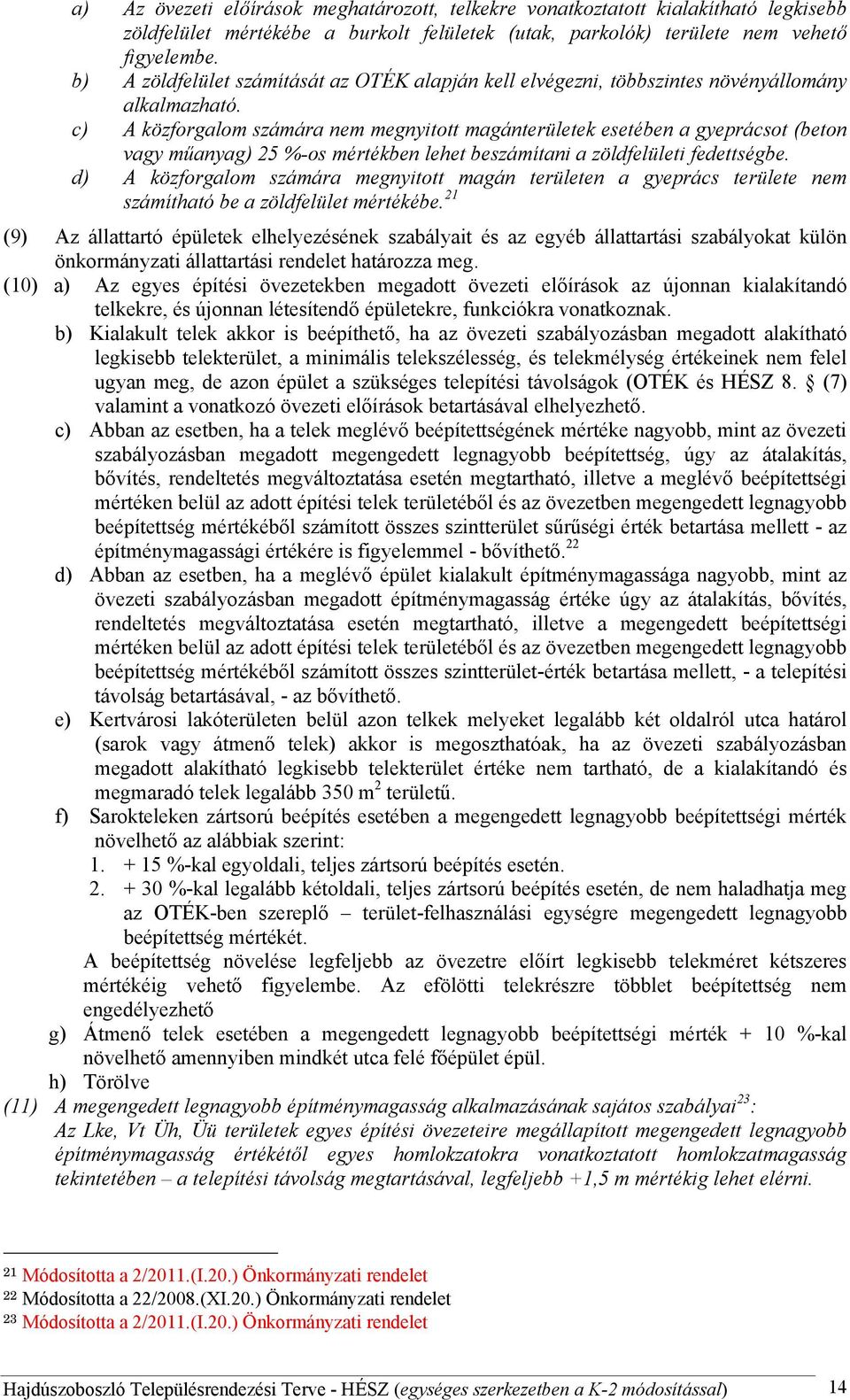 c) A közforgalom számára nem megnyitott magánterületek esetében a gyeprácsot (beton vagy műanyag) 25 %-os mértékben lehet beszámítani a zöldfelületi fedettségbe.