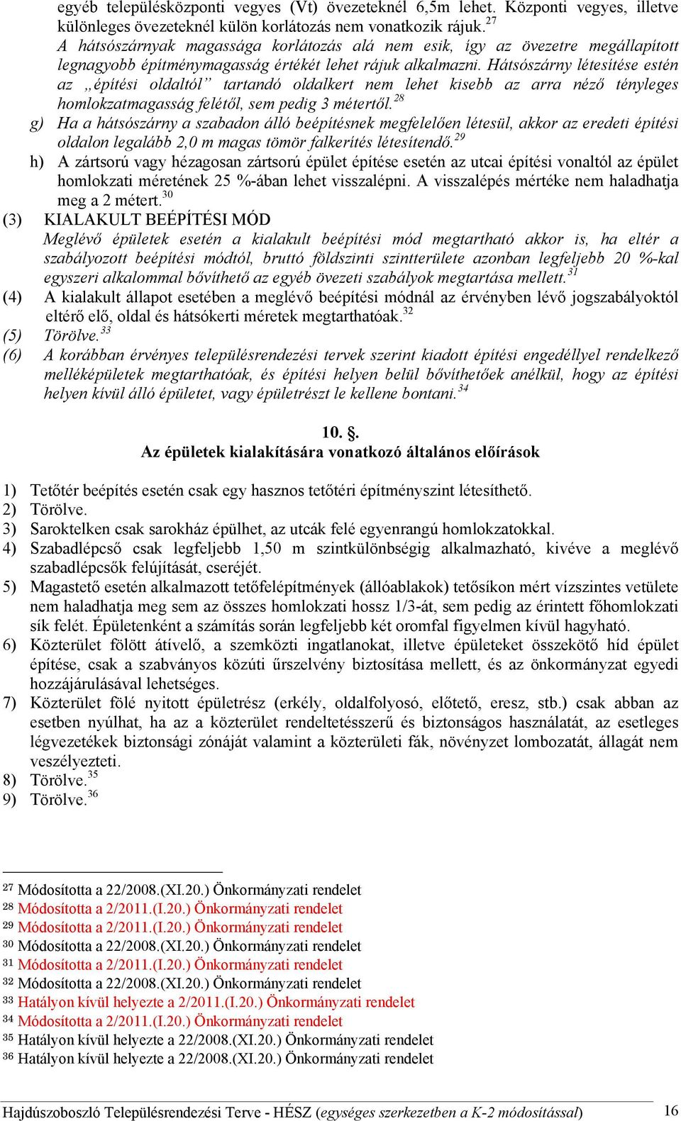 Hátsószárny létesítése estén az építési oldaltól tartandó oldalkert nem lehet kisebb az arra néző tényleges homlokzatmagasság felétől, sem pedig 3 métertől.