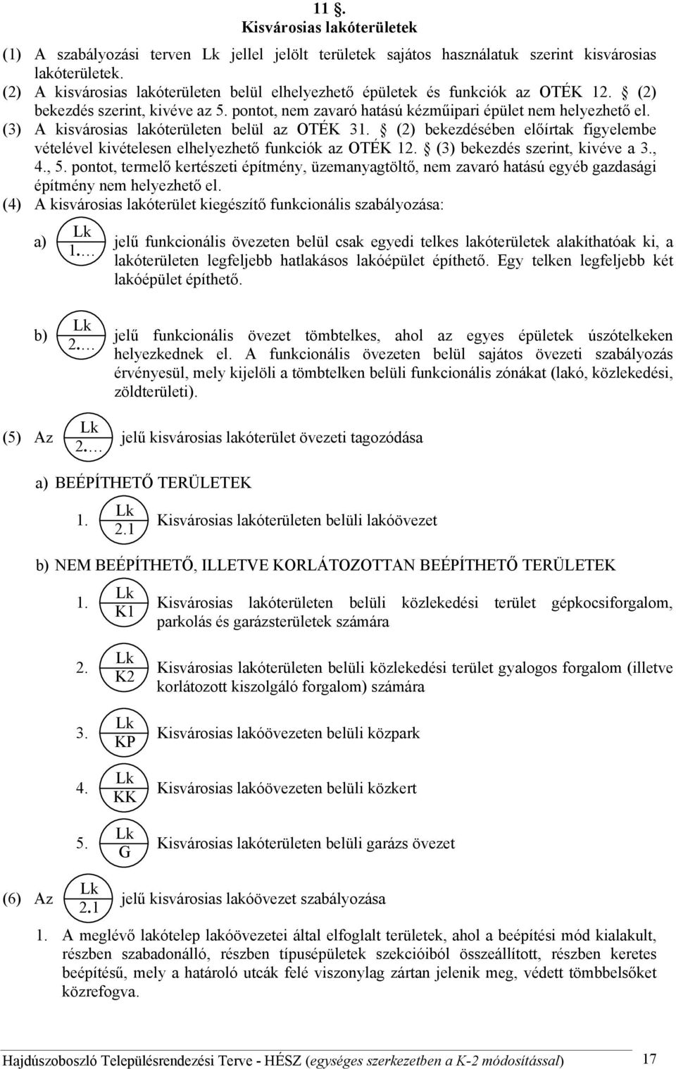 (3) A kisvárosias lakóterületen belül az OTÉ 31. (2) bekezdésében előírtak figyelembe vételével kivételesen elhelyezhető funkciók az OTÉ 12. (3) bekezdés szerint, kivéve a 3., 4., 5.