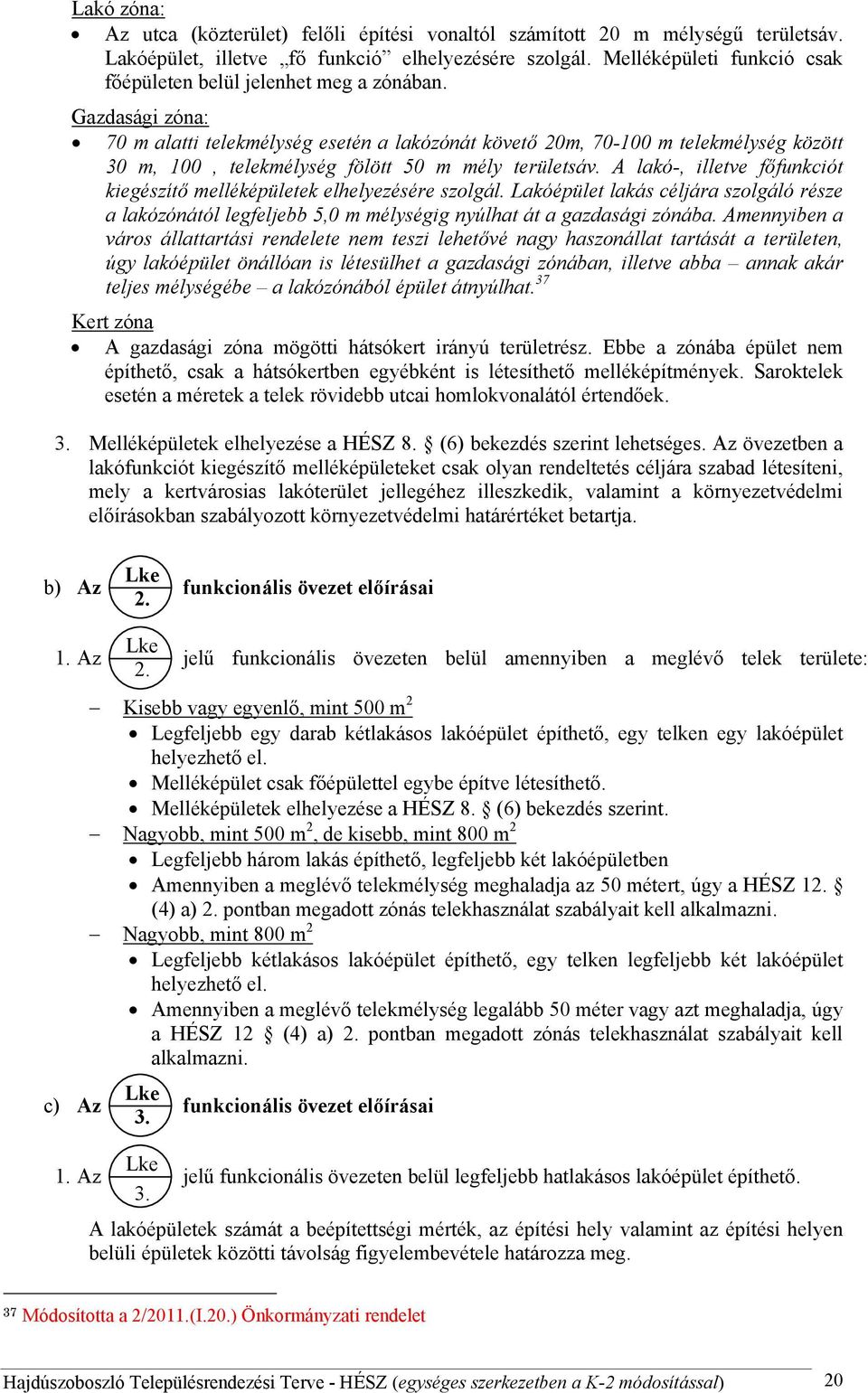 Gazdasági zóna: 70 m alatti telekmélység esetén a lakózónát követő 20m, 70-100 m telekmélység között 30 m, 100, telekmélység fölött 50 m mély területsáv.