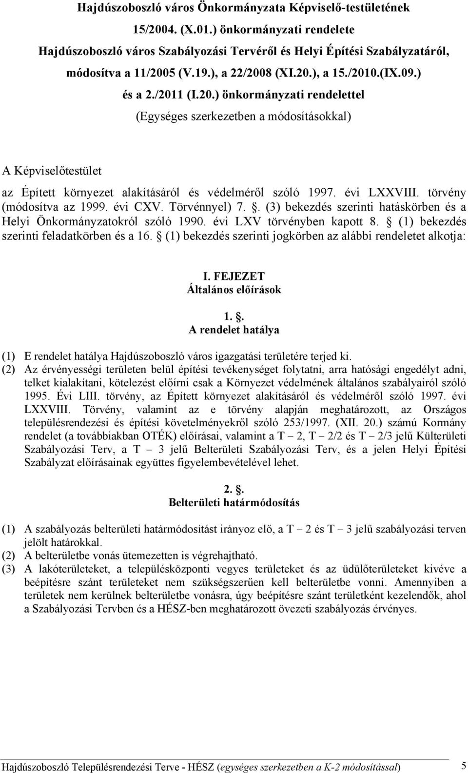 évi LXXVIII. törvény (módosítva az 1999. évi CXV. Törvénnyel) 7.. (3) bekezdés szerinti hatáskörben és a Helyi Önkormányzatokról szóló 1990. évi LXV törvényben kapott 8.