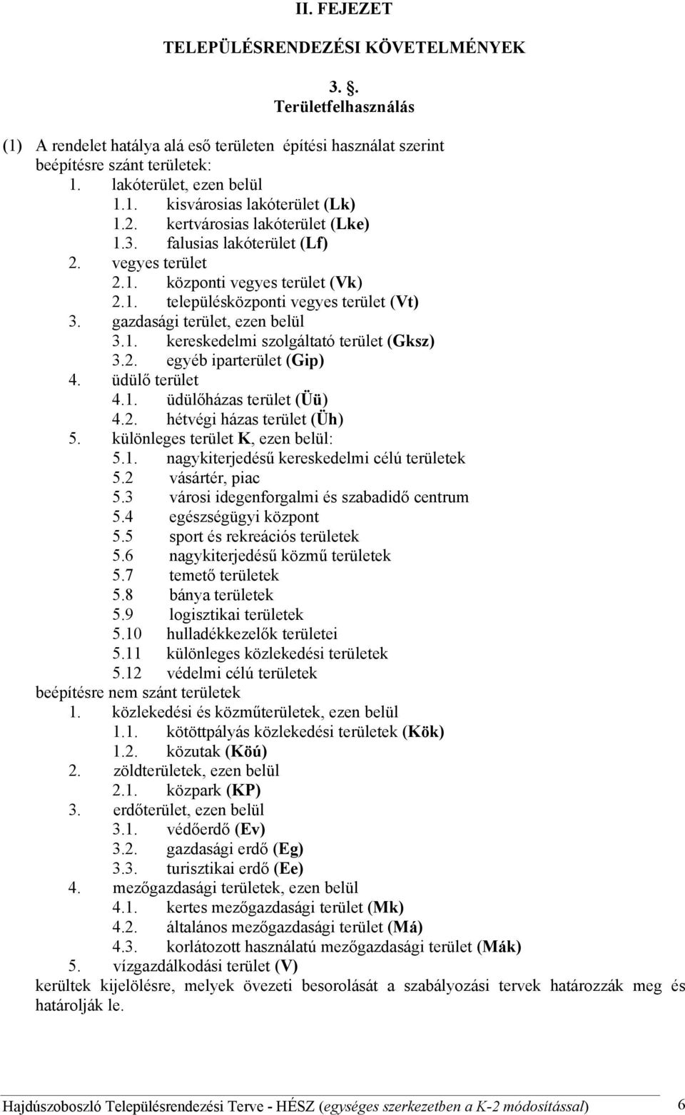 2. egyéb iparterület (Gip) 4. üdülő terület 4.1. üdülőházas terület (Üü) 4.2. hétvégi házas terület (Üh) 5. különleges terület, ezen belül: 5.1. nagykiterjedésű kereskedelmi célú területek 5.