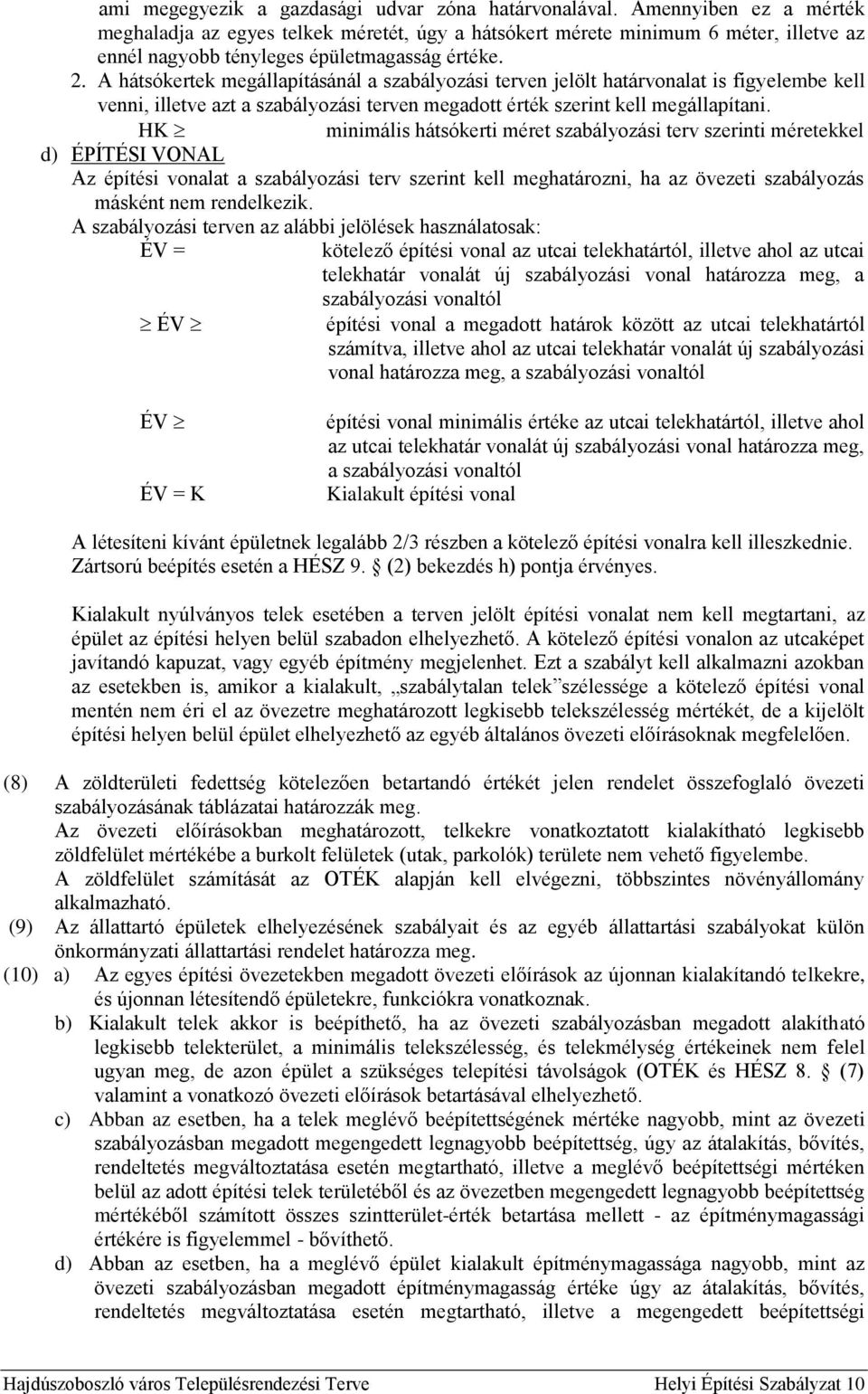 A hátsókertek megállapításánál a szabályozási terven jelölt határvonalat is figyelembe kell venni, illetve azt a szabályozási terven megadott érték szerint kell megállapítani.