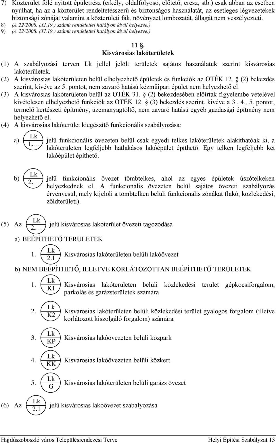 nem veszélyezteti. 8) (A 22/2008. (XI.19.) számú rendelettel hatályon kívül helyezve.) 9) (A 22/2008. (XI.19.) számú rendelettel hatályon kívül helyezve.) 11.