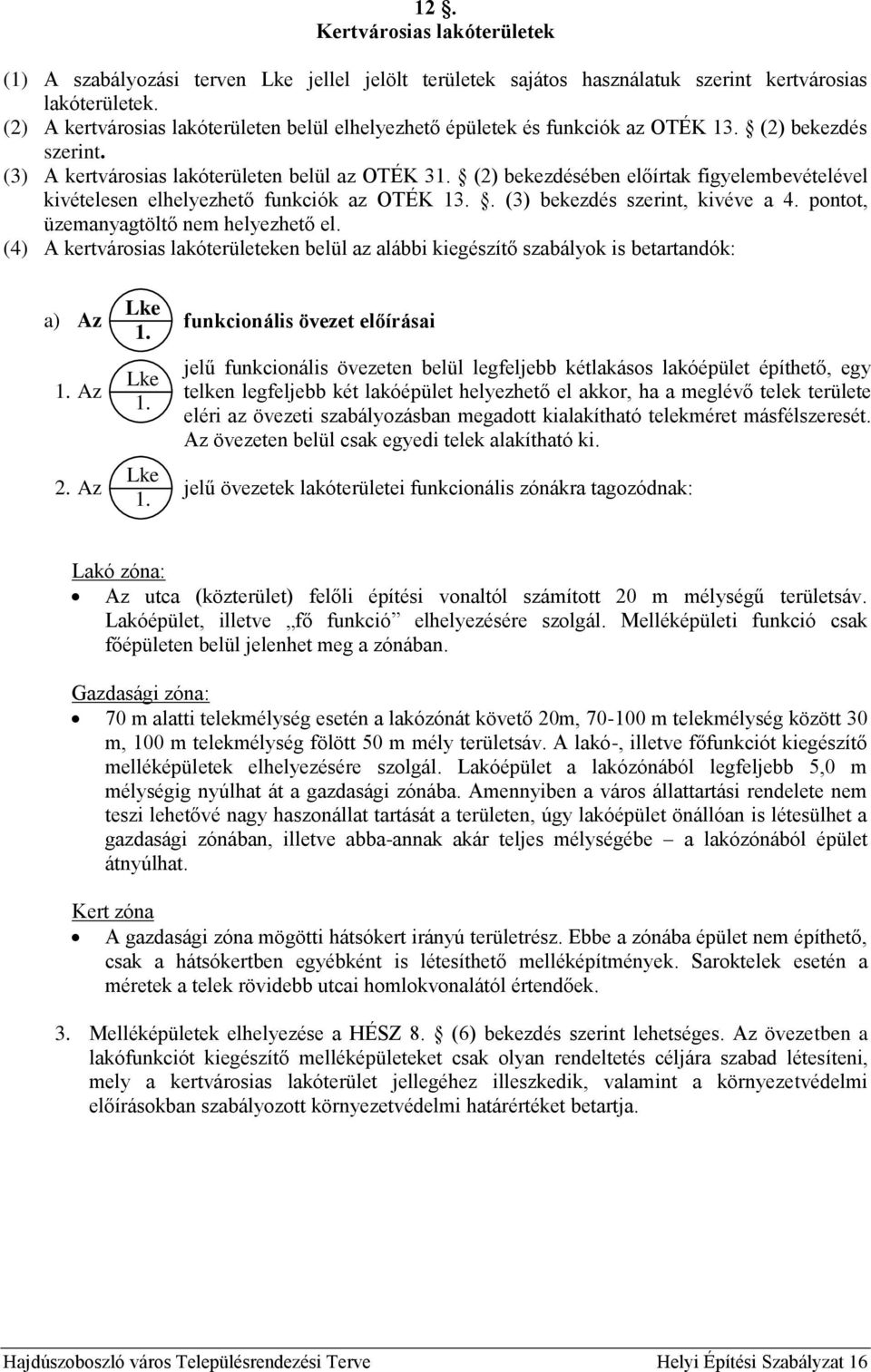 (2) bekezdésében előírtak figyelembevételével kivételesen elhelyezhető funkciók az OTÉ 13.. (3) bekezdés szerint, kivéve a 4. pontot, üzemanyagtöltő nem helyezhető el.