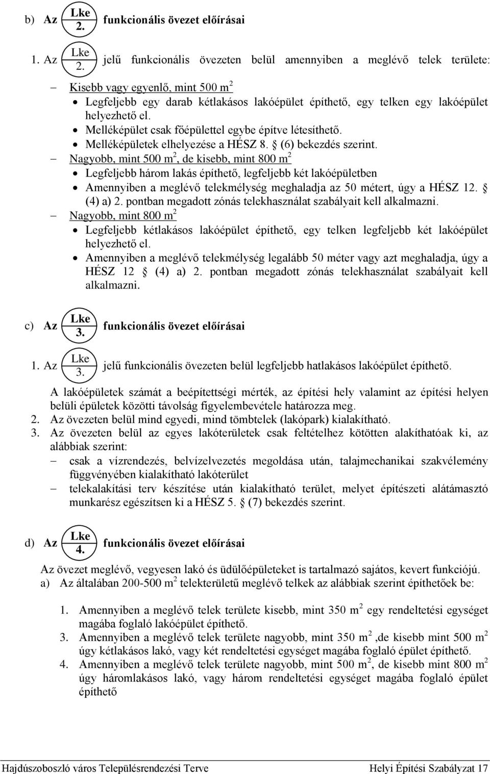 jelű funkcionális en belül amennyiben a meglévő telek területe: isebb vagy egyenlő, mint 500 m 2 Legfeljebb egy darab kétlakásos lakóépület építhető, egy telken egy lakóépület helyezhető el.