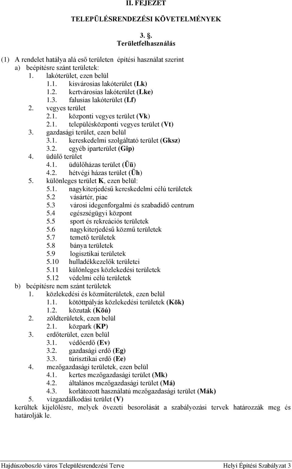 2. egyéb iparterület (Gip) 4. üdülő terület 4.1. üdülőházas terület (Üü) 4.2. hétvégi házas terület (Üh) 5. különleges terület, ezen belül: 5.1. nagykiterjedésű kereskedelmi célú területek 5.