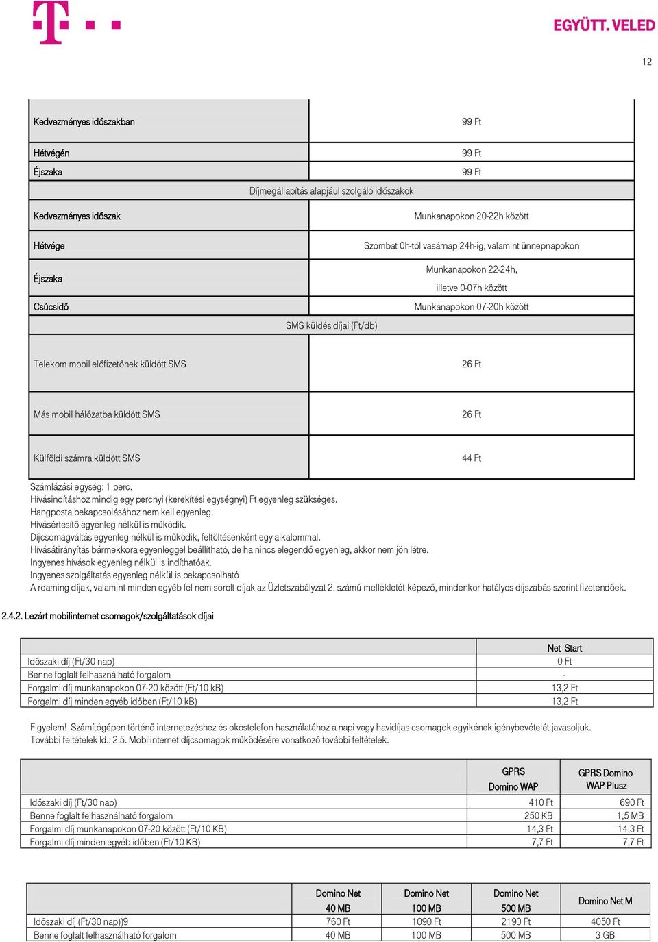 küldött SMS 26 Ft Külföldi számra küldött SMS 44 Ft Számlázási egység: 1 perc. Hívásindításhoz mindig egy percnyi (kerekítési egységnyi) Ft egyenleg szükséges.