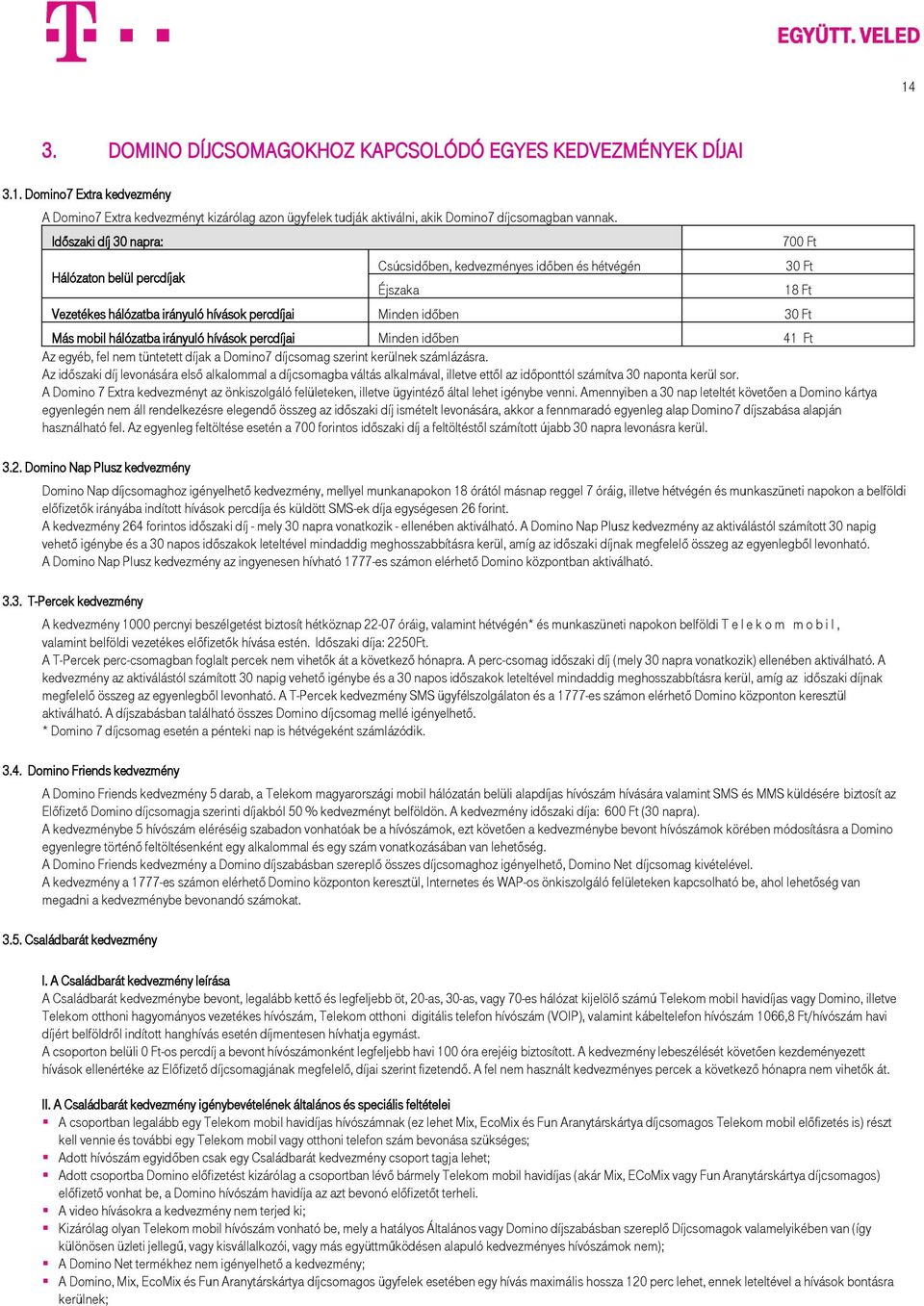 hívások percdíjai Minden időben 41 Ft Az egyéb, fel nem tüntetett díjak a Domino7 díjcsomag szerint kerülnek számlázásra.