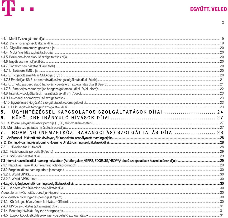 .. 20 4.4.7.3 Emeltdíjas SMS- és eseménydíjas hangszolgáltatás díjai (Ft/db)... 21 4.4.7.6. Emeltdíjas perc alapú hang- és videotelefon szolgáltatás díjai (Ft/perc):... 21 4.4.7.7. Emeltdíjas eseménydíjas hangszolgáltatások díjai (Ft/alkalom):.