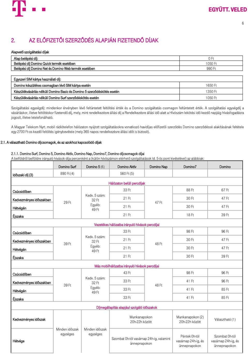 szerződéskötés esetén 0 Ft 1050 Ft 990 Ft 1650 Ft 1350 Ft 1050 Ft Szolgáltatási egységdíj: mindenkor érvényben lévő feltüntetett feltöltési érték és a Domino szolgáltatás csomagon feltüntetett érték.