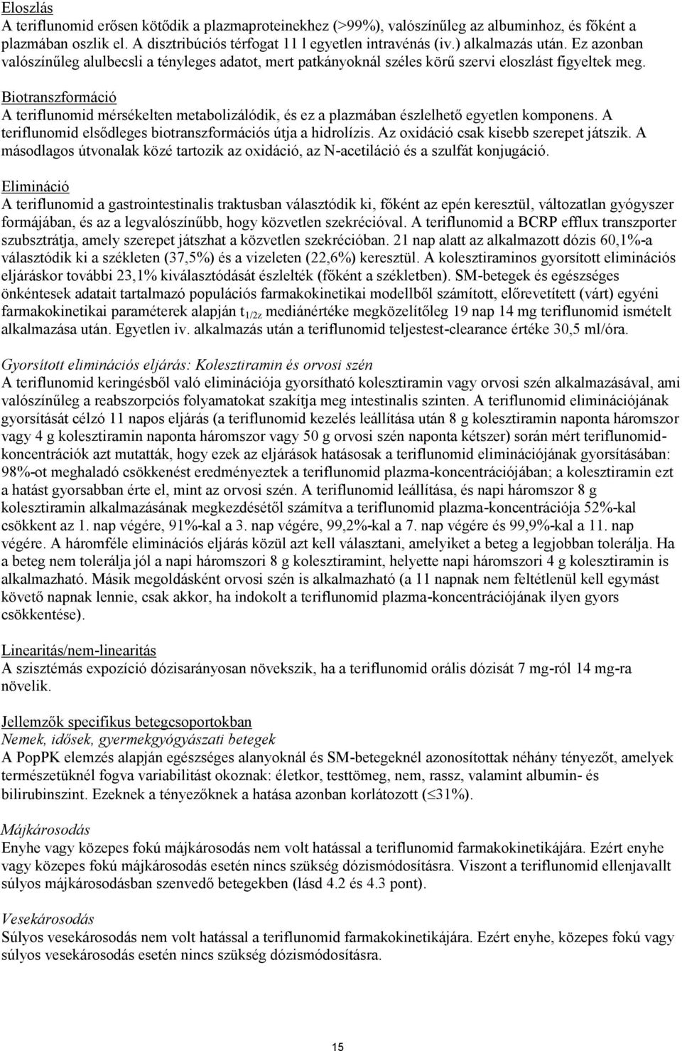 Biotranszformáció A teriflunomid mérsékelten metabolizálódik, és ez a plazmában észlelhető egyetlen komponens. A teriflunomid elsődleges biotranszformációs útja a hidrolízis.