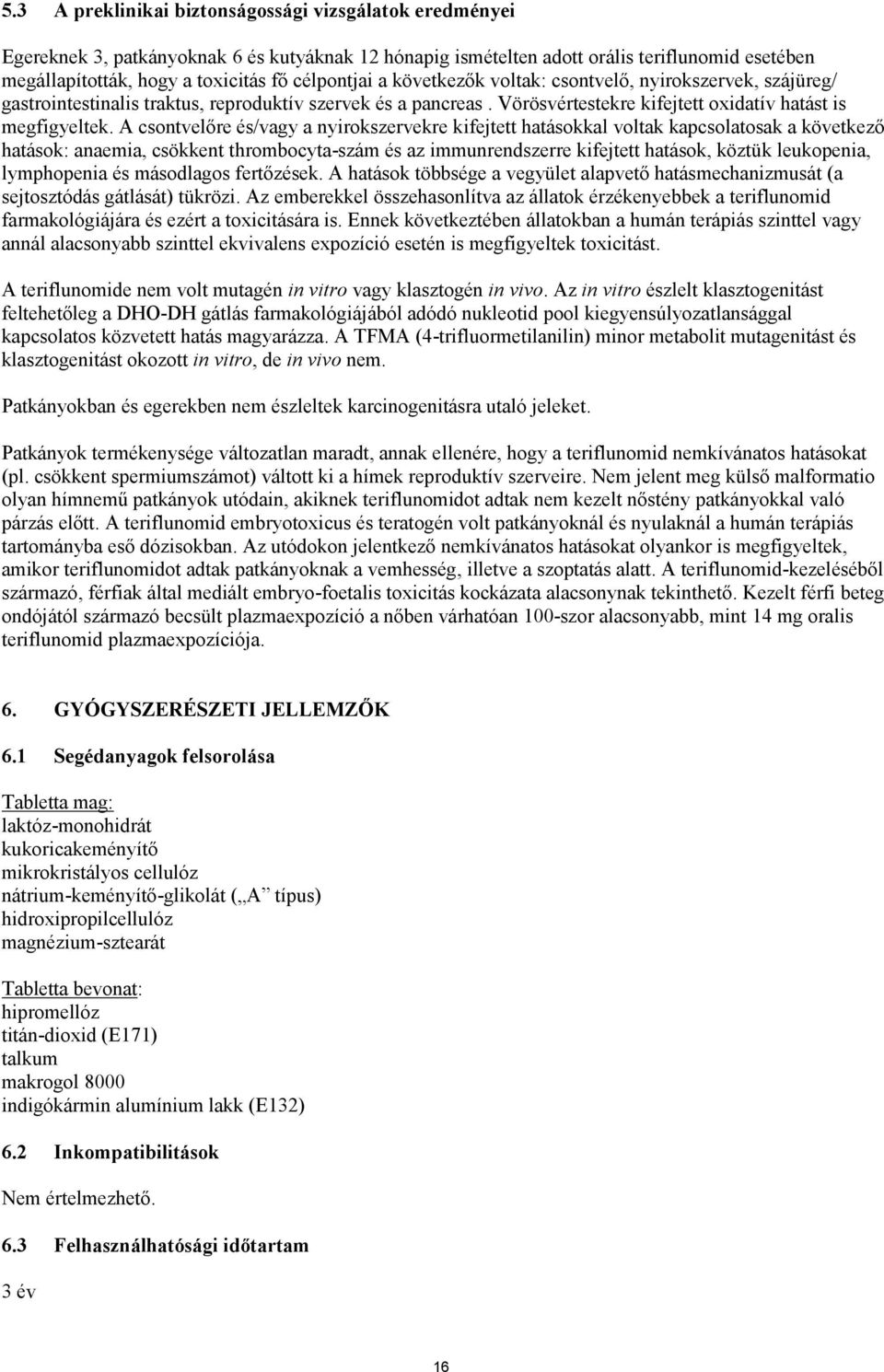 A csontvelőre és/vagy a nyirokszervekre kifejtett hatásokkal voltak kapcsolatosak a következő hatások: anaemia, csökkent thrombocyta-szám és az immunrendszerre kifejtett hatások, köztük leukopenia,