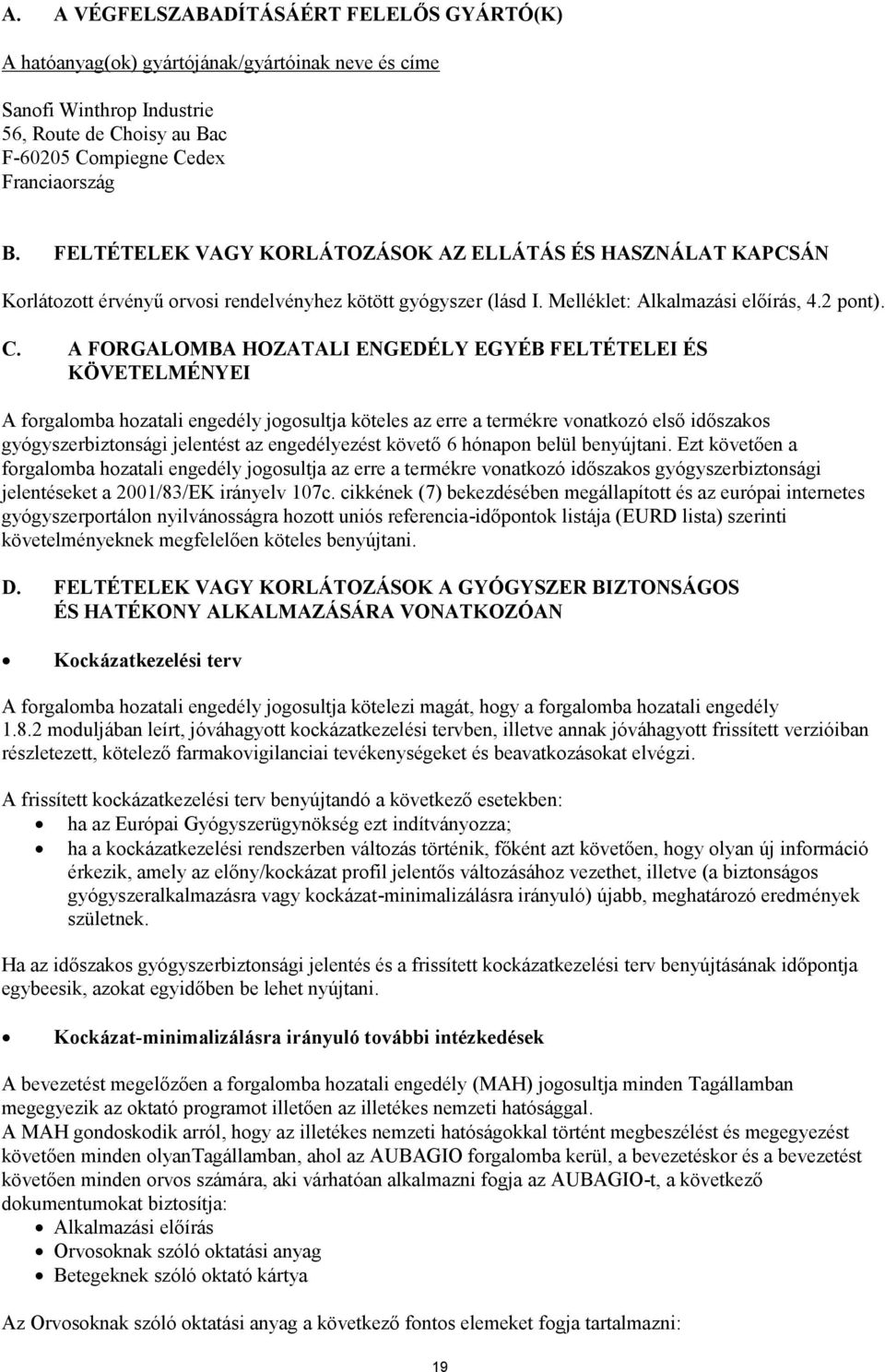 A FORGALOMBA HOZATALI ENGEDÉLY EGYÉB FELTÉTELEI ÉS KÖVETELMÉNYEI A forgalomba hozatali engedély jogosultja köteles az erre a termékre vonatkozó első időszakos gyógyszerbiztonsági jelentést az