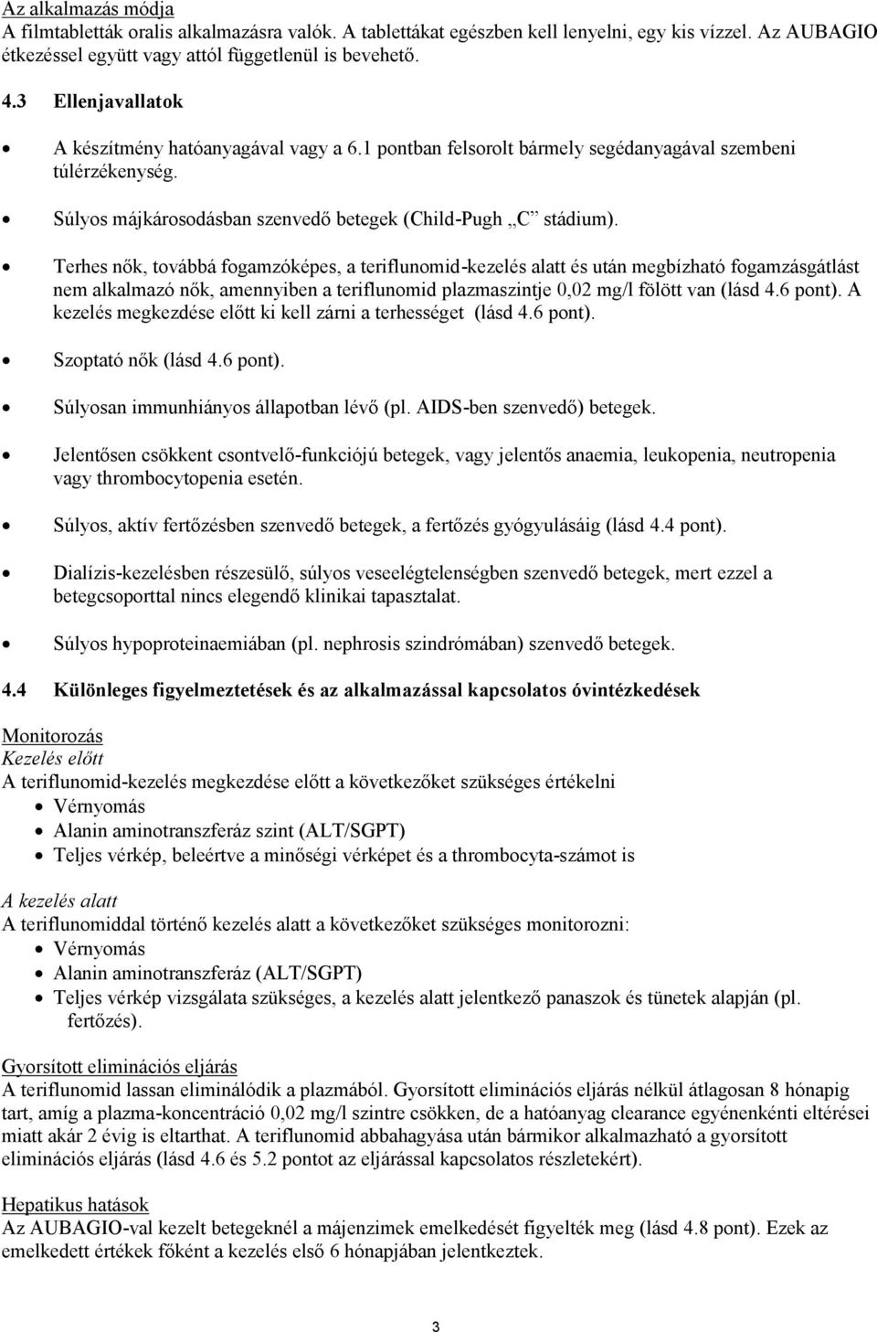 Terhes nők, továbbá fogamzóképes, a teriflunomid-kezelés alatt és után megbízható fogamzásgátlást nem alkalmazó nők, amennyiben a teriflunomid plazmaszintje 0,02 mg/l fölött van (lásd 4.6 pont).