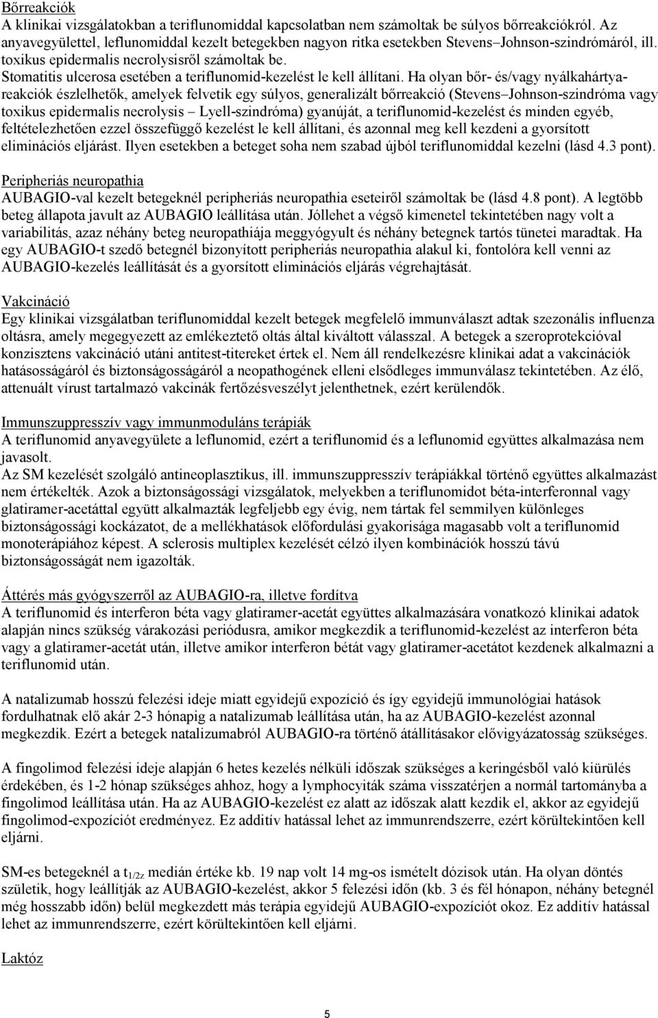 Stomatitis ulcerosa esetében a teriflunomid-kezelést le kell állítani.