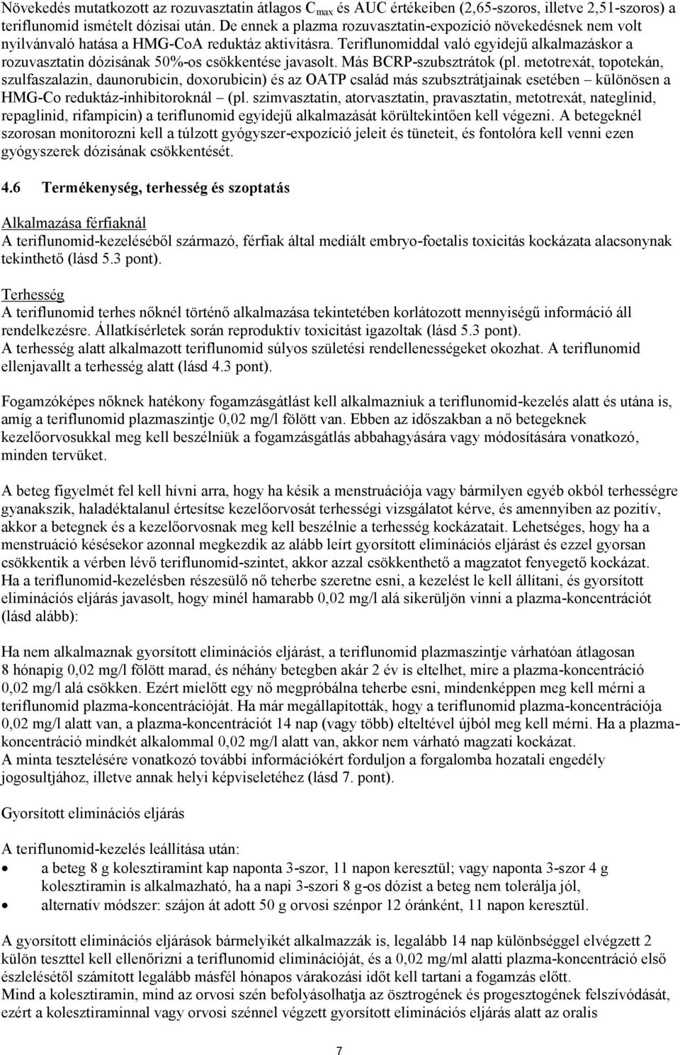 Teriflunomiddal való egyidejű alkalmazáskor a rozuvasztatin dózisának 50%-os csökkentése javasolt. Más BCRP-szubsztrátok (pl.