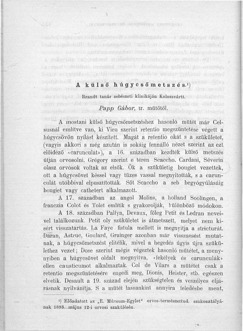 Magát a retentio okát s a szűkületet, (vagyis akkori s még azután is sokáig fennálló nézet szerint az ezt előidéző «carunculát»), a 16. században kezdték külső metszés útján orvosolni.