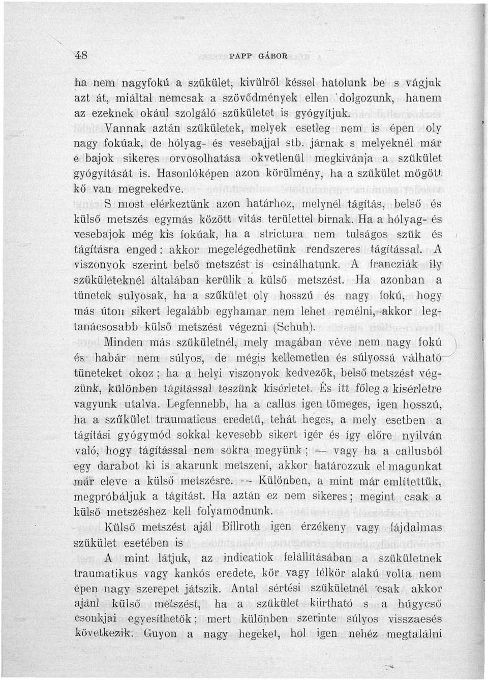 Hasonlóképen azon körülmény, ha a szűkület mögött kő van megrekedve. S most elérkeztünk azon határhoz, melynél tágítás, belső és külső metszés egymás között vitás területtel birnak.