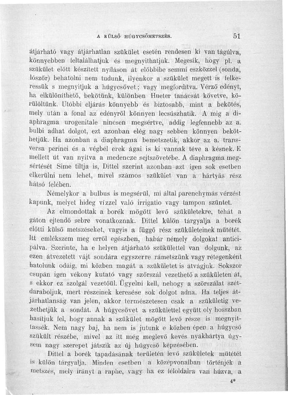 Vérző edényt, ha elkülöníthető, bekötünk, különben Hueter tanácsát követve, körülöltünk. Utóbbi eljárás könnyebb és biztosabb, mint a bekötés, mely után a fonal az edényről könnyen lecsúszhatik.