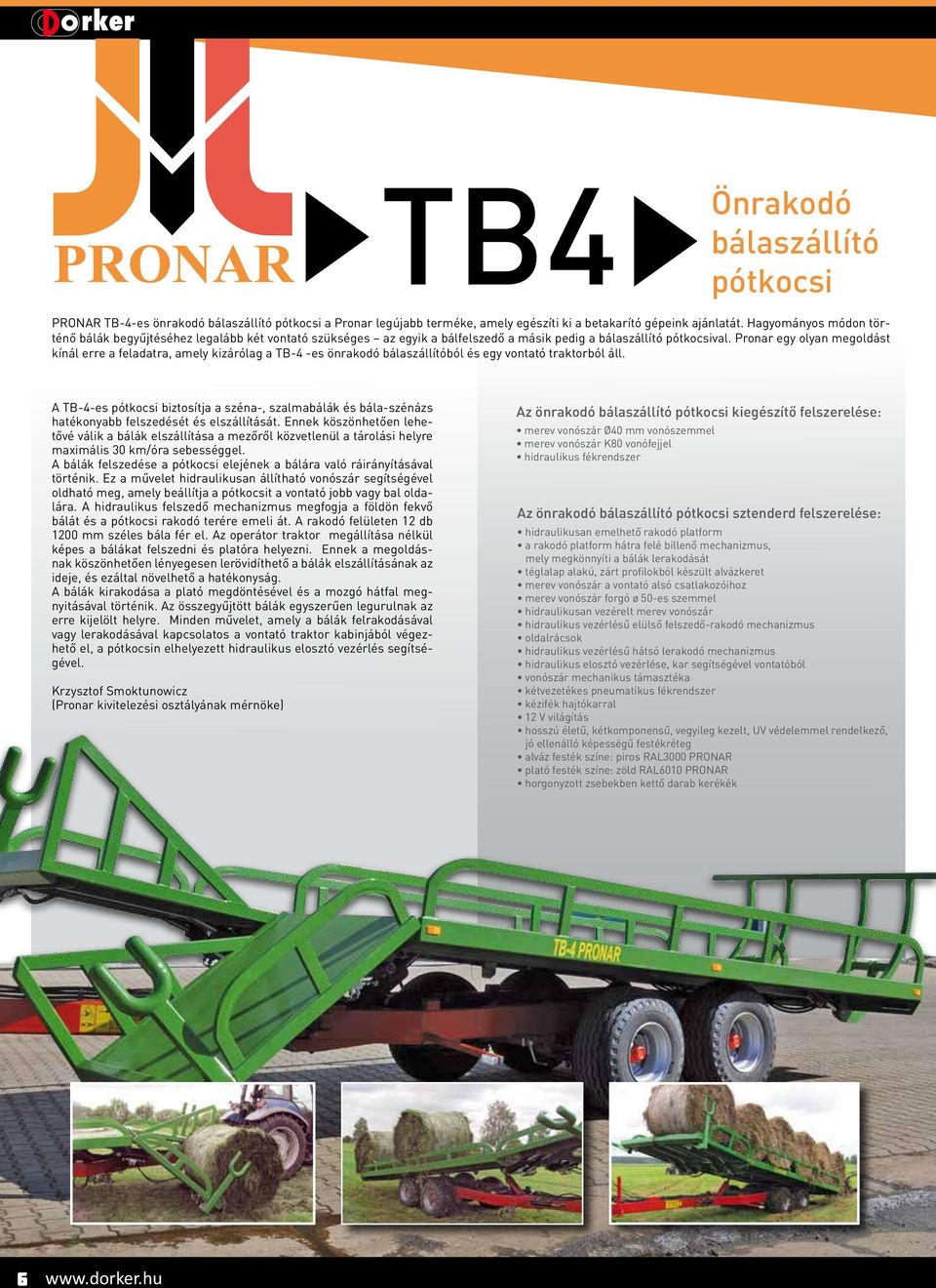 Pronar egy olyan megoldást kínál erre a feladatra, amely kizárólag a TB-4 -es önrakodó bálaszállítóból és egy vontató traktorból áll.