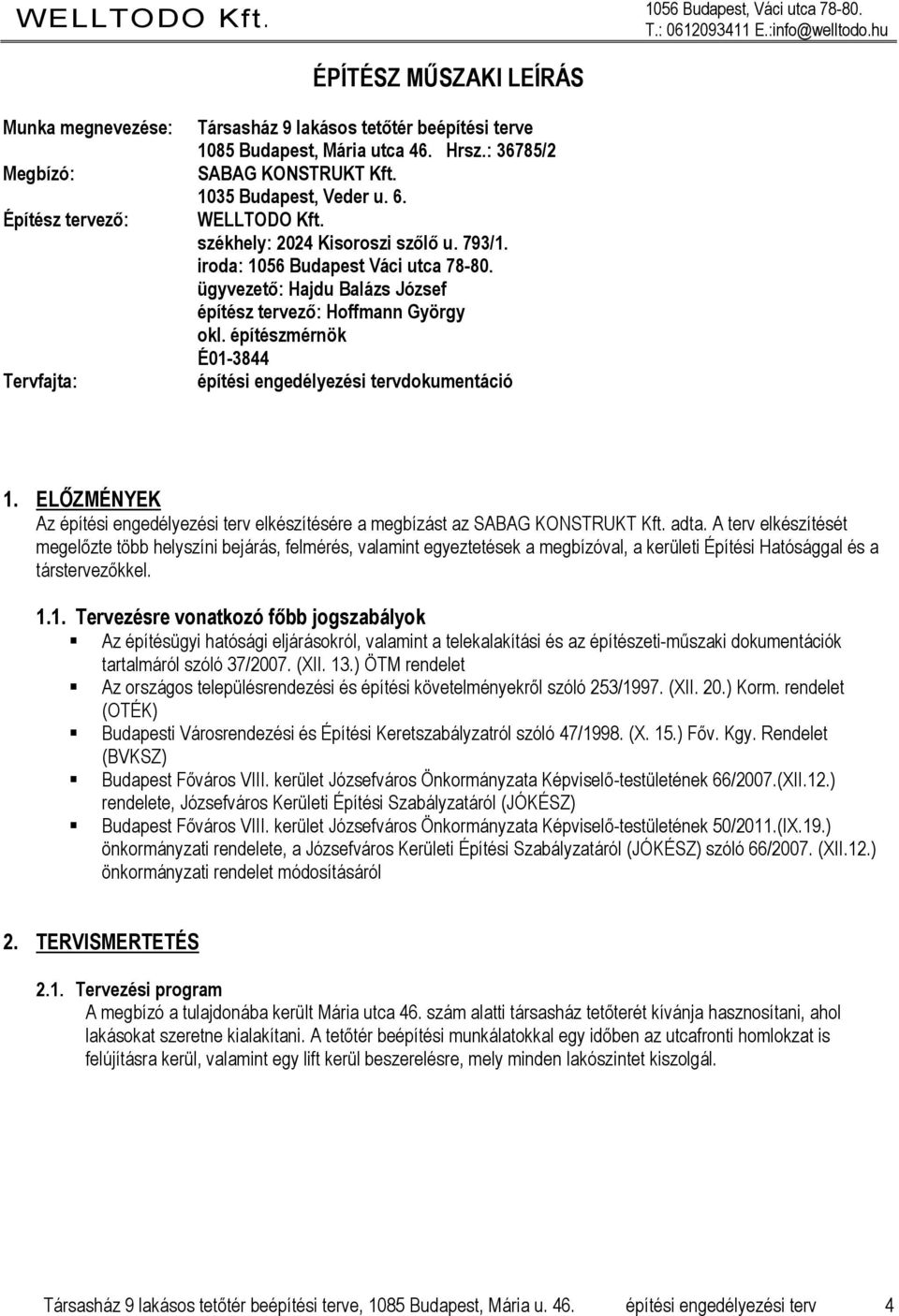 . WELLTODO Kft. székhely: 0 Kisoroszi szőlő u. /. iroda: Budapest Váci utca -0. ügyvezető: Hajdu Balázs József építész tervező: Hoffmann György okl.