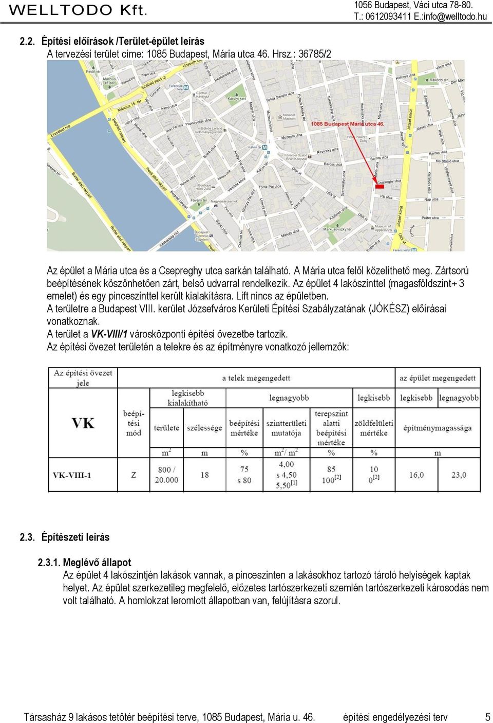 Az épület lakószinttel (magasföldszint+ emelet) és egy pinceszinttel került kialakításra. Lift nincs az épületben. A területre a Budapest VIII.