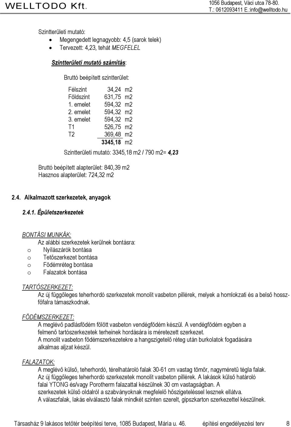 emelet, m. emelet, m T, m T, m, m zintterületi mutató:, m / m=, Bruttó beépített alapterület: 0, m Hasznos alapterület:, m.. Alkalmazott szerkezetek, anyagok.