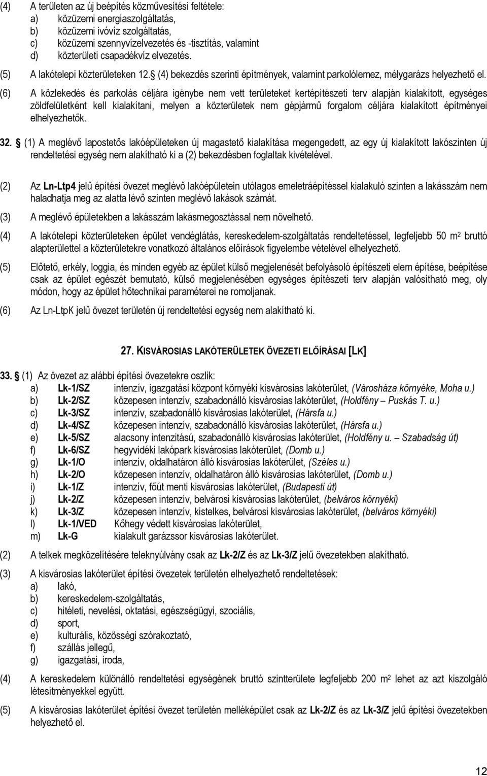 (6) A közlekedés és parkolás céljára igénybe nem vett területeket kertépítészeti terv alapján kialakított, egységes zöldfelületként kell kialakítani, melyen a közterületek nem gépjármű forgalom