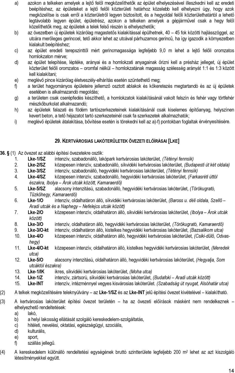 gépjárművel csak a hegy felől közelíthetők meg, az épületek a telek felső részén is elhelyezhetők; b) az övezetben új épületek kizárólag magastetős kialakítással épülhetnek, 40 45 fok közötti