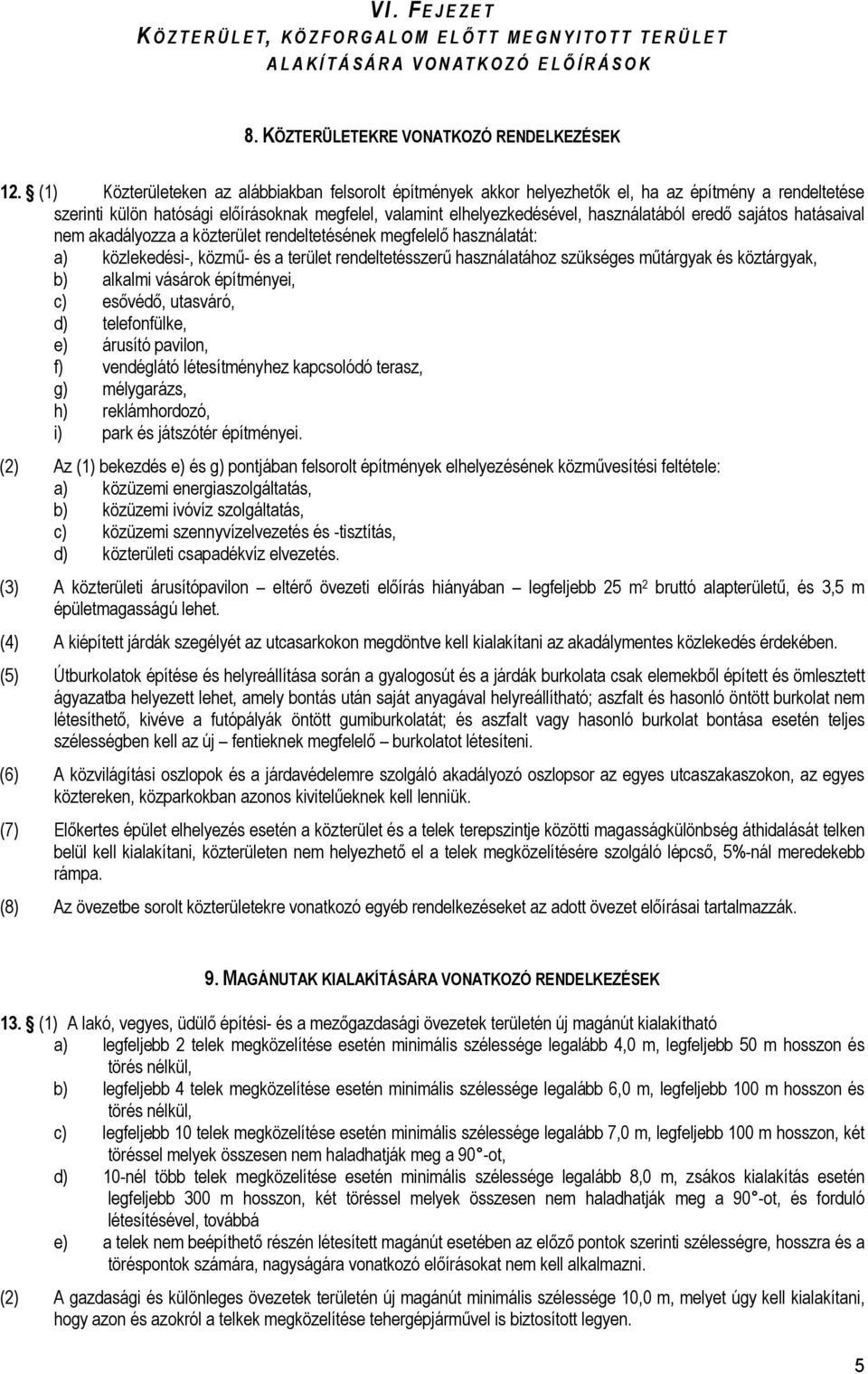 eredő sajátos hatásaival nem akadályozza a közterület rendeltetésének megfelelő használatát: a) közlekedési-, közmű- és a terület rendeltetésszerű használatához szükséges műtárgyak és köztárgyak, b)