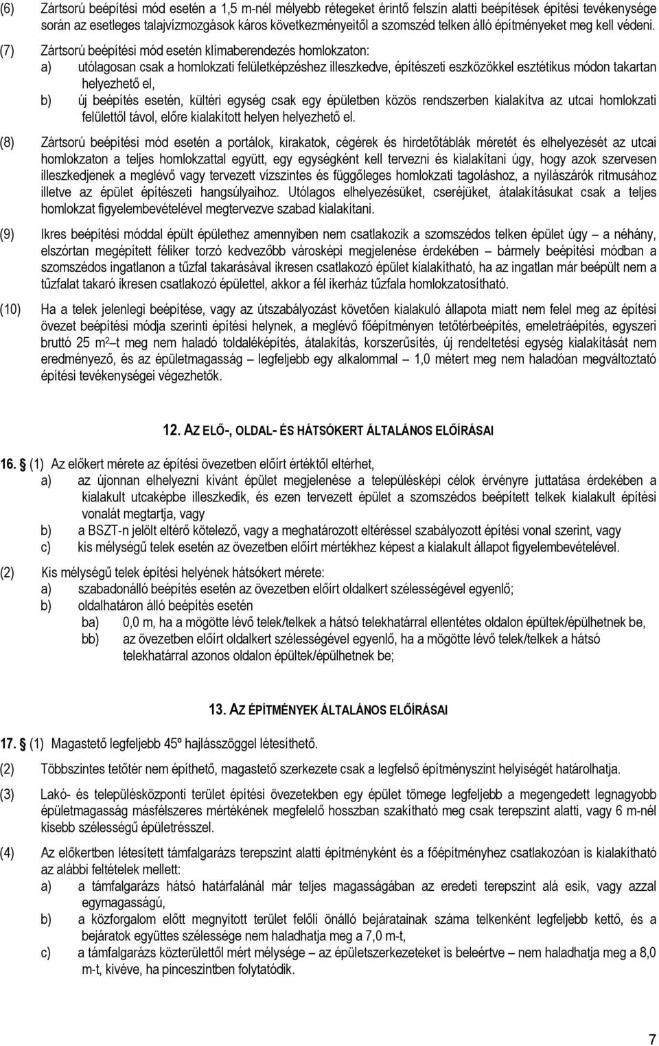 (7) Zártsorú beépítési mód esetén klímaberendezés homlokzaton: a) utólagosan csak a homlokzati felületképzéshez illeszkedve, építészeti eszközökkel esztétikus módon takartan helyezhető el, b) új