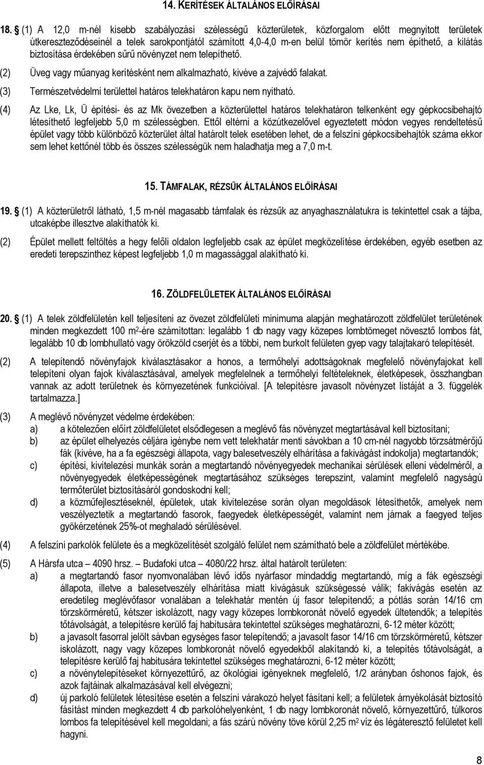 építhető, a kilátás biztosítása érdekében sűrű növényzet nem telepíthető. (2) Üveg vagy műanyag kerítésként nem alkalmazható, kivéve a zajvédő falakat.