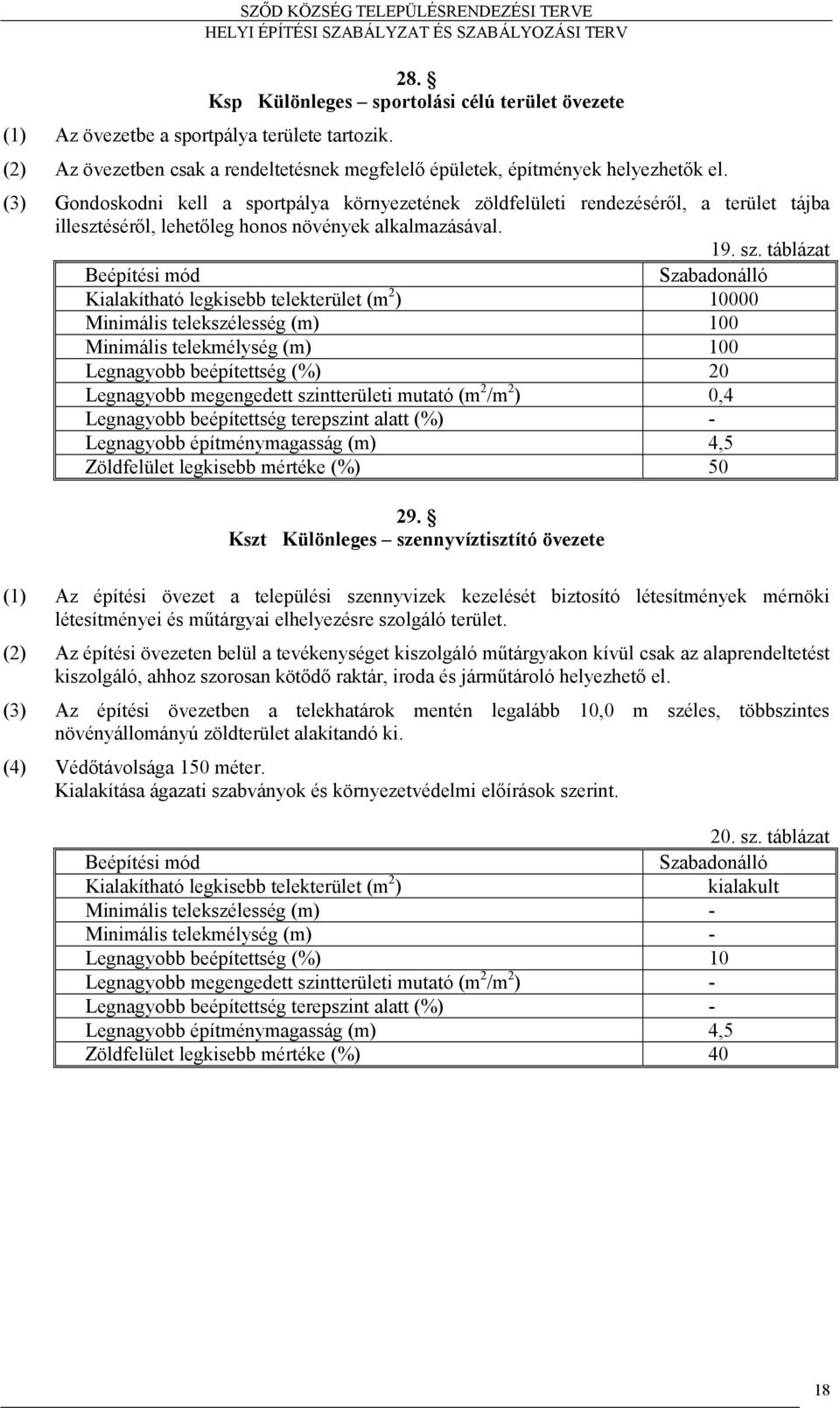 táblázat Beépítési mód Szabadonálló Kialakítható legkisebb telekterület (m 2 ) 10000 Minimális telekszélesség (m) 100 Minimális telekmélység (m) 100 Legnagyobb beépítettség (%) 20 Legnagyobb