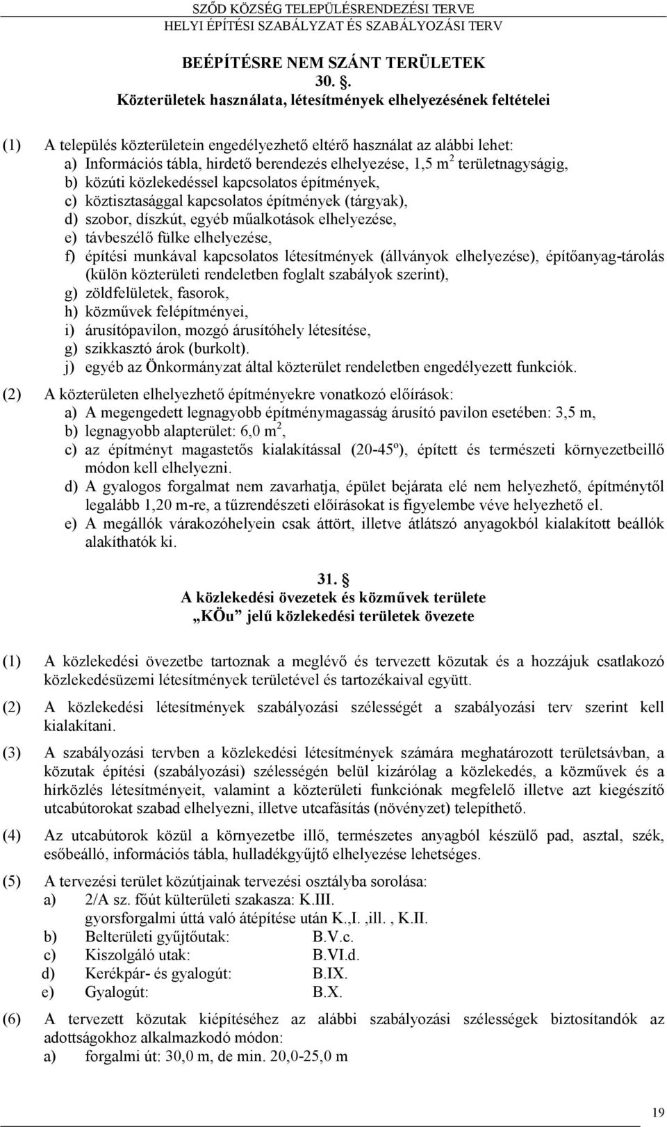 1,5 m 2 területnagyságig, b) közúti közlekedéssel kapcsolatos építmények, c) köztisztasággal kapcsolatos építmények (tárgyak), d) szobor, díszkút, egyéb műalkotások elhelyezése, e) távbeszélő fülke