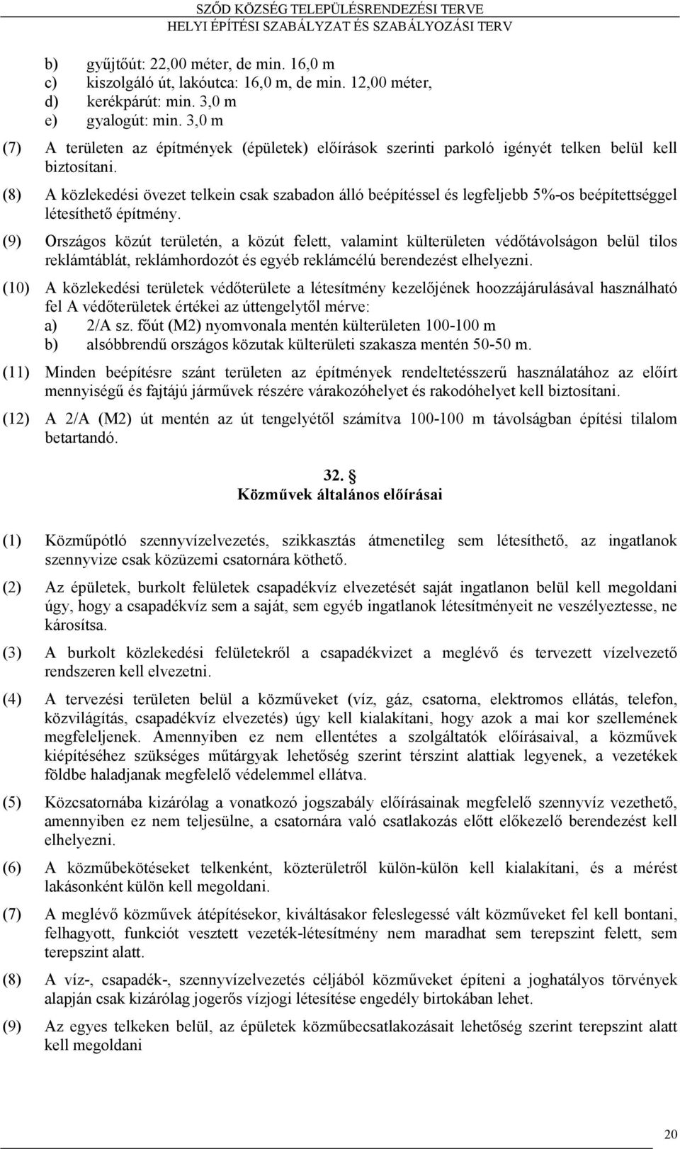 (8) A közlekedési övezet telkein csak szabadon álló beépítéssel és legfeljebb 5%-os beépítettséggel létesíthető építmény.