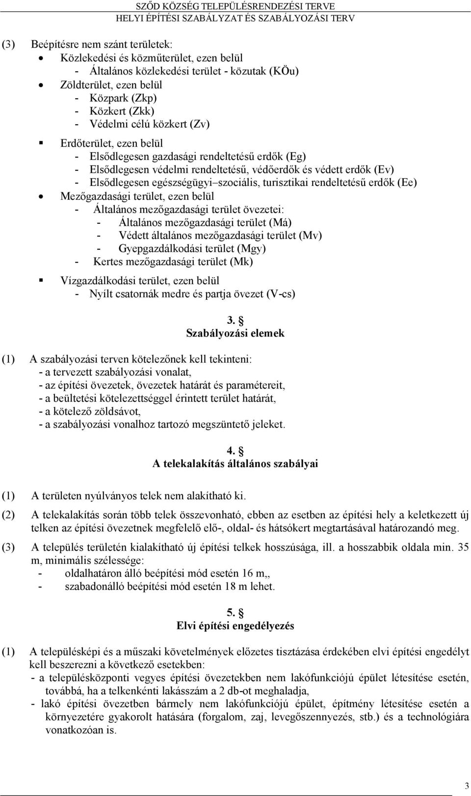 turisztikai rendeltetésű erdők (Ee) Mezőgazdasági terület, ezen belül - Általános mezőgazdasági terület övezetei: - Általános mezőgazdasági terület (Má) - Védett általános mezőgazdasági terület (Mv)