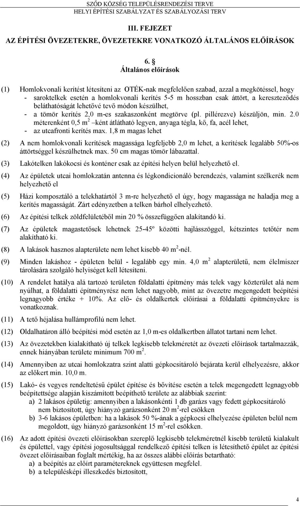 kereszteződés beláthatóságát lehetővé tevő módon készülhet, - a tömör kerítés 2,0 m-es szakaszonként megtörve (pl. pillérezve) készüljön, min. 2.0 méterenként 0,5 m 2 ként átlátható legyen, anyaga tégla, kő, fa, acél lehet, - az utcafronti kerítés max.